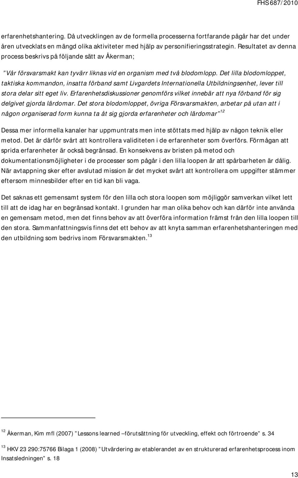 Det lilla blodomloppet, taktiska kommandon, insatta förband samt Livgardets Internationella Utbildningsenhet, lever till stora delar sitt eget liv.