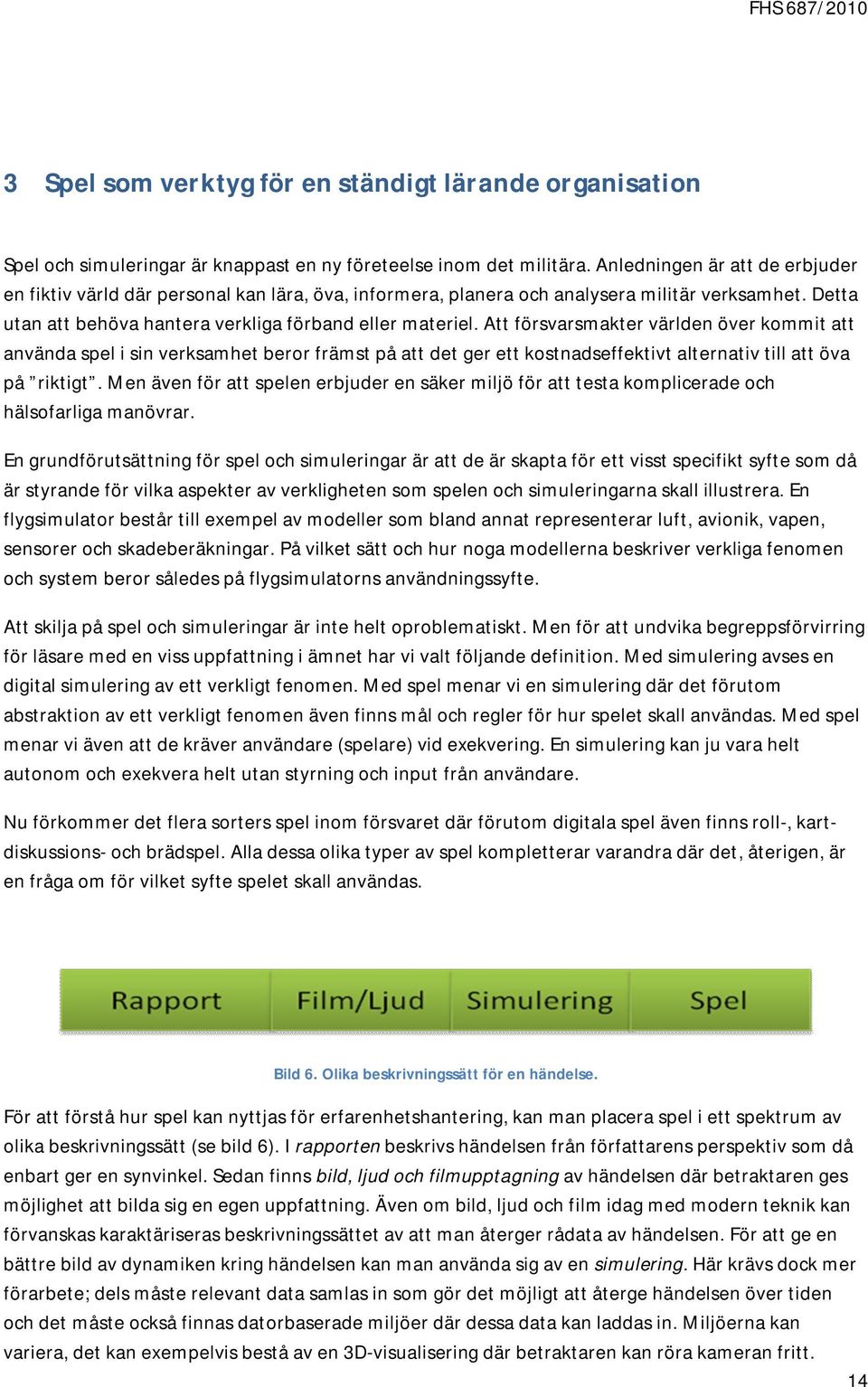 Att försvarsmakter världen över kommit att använda spel i sin verksamhet beror främst på att det ger ett kostnadseffektivt alternativ till att öva på riktigt.