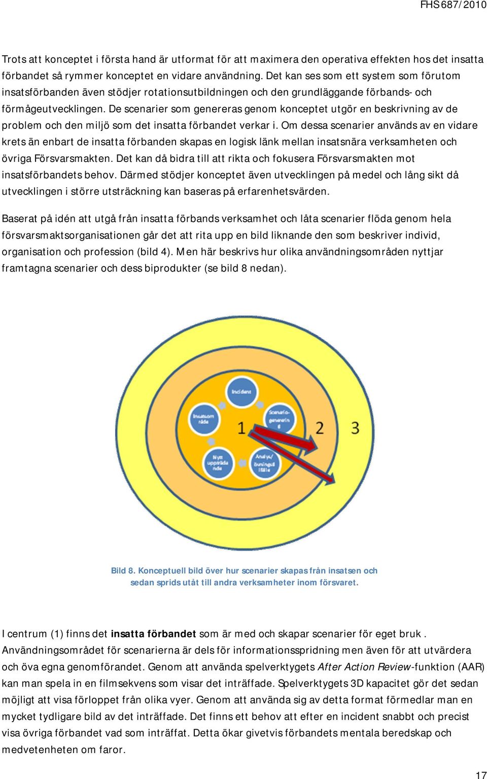 De scenarier som genereras genom konceptet utgör en beskrivning av de problem och den miljö som det insatta förbandet verkar i.