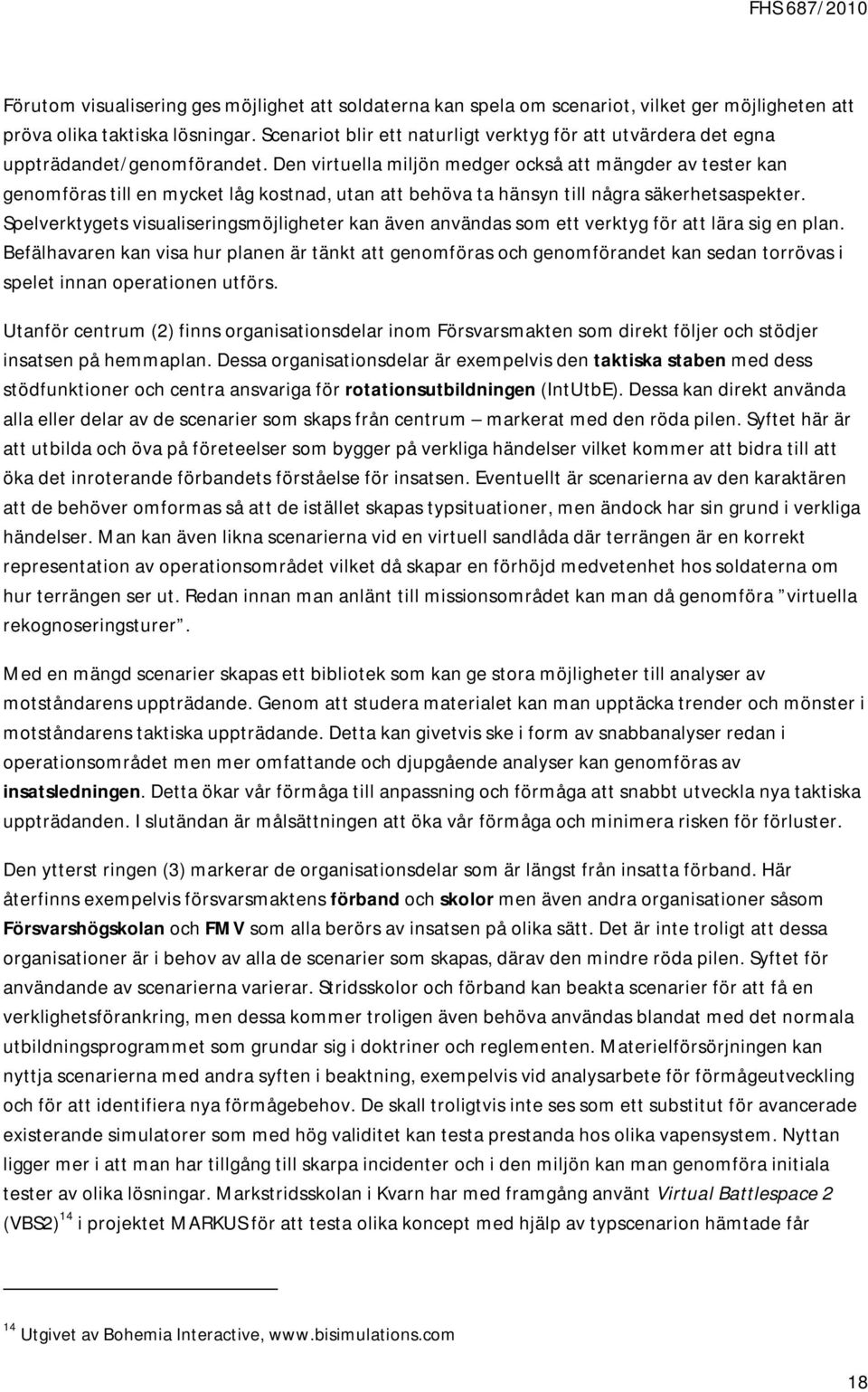 Den virtuella miljön medger också att mängder av tester kan genomföras till en mycket låg kostnad, utan att behöva ta hänsyn till några säkerhetsaspekter.