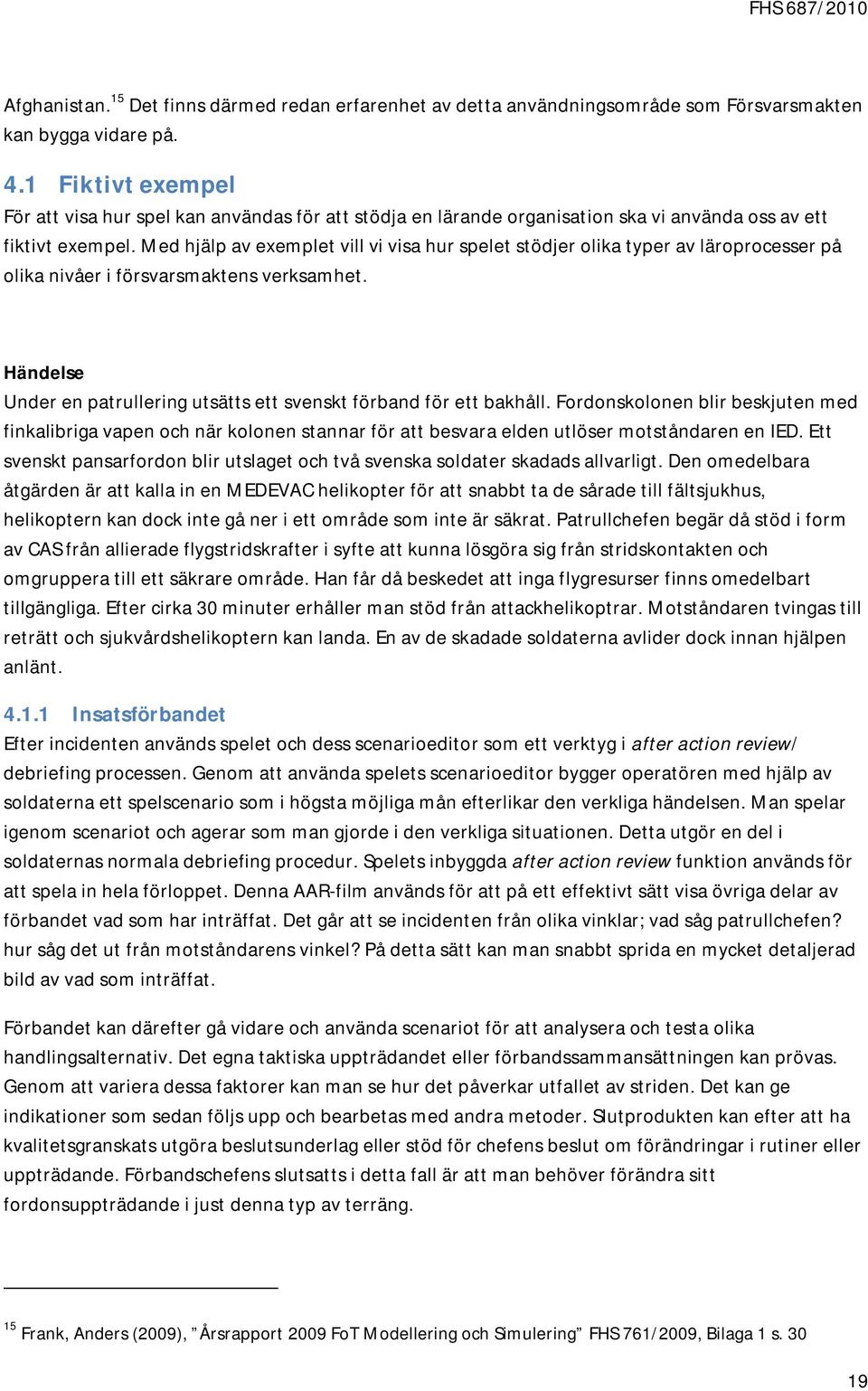 Med hjälp av exemplet vill vi visa hur spelet stödjer olika typer av läroprocesser på olika nivåer i försvarsmaktens verksamhet.