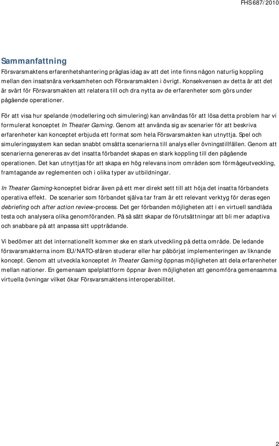 För att visa hur spelande (modellering och simulering) kan användas för att lösa detta problem har vi formulerat konceptet In Theater Gaming.