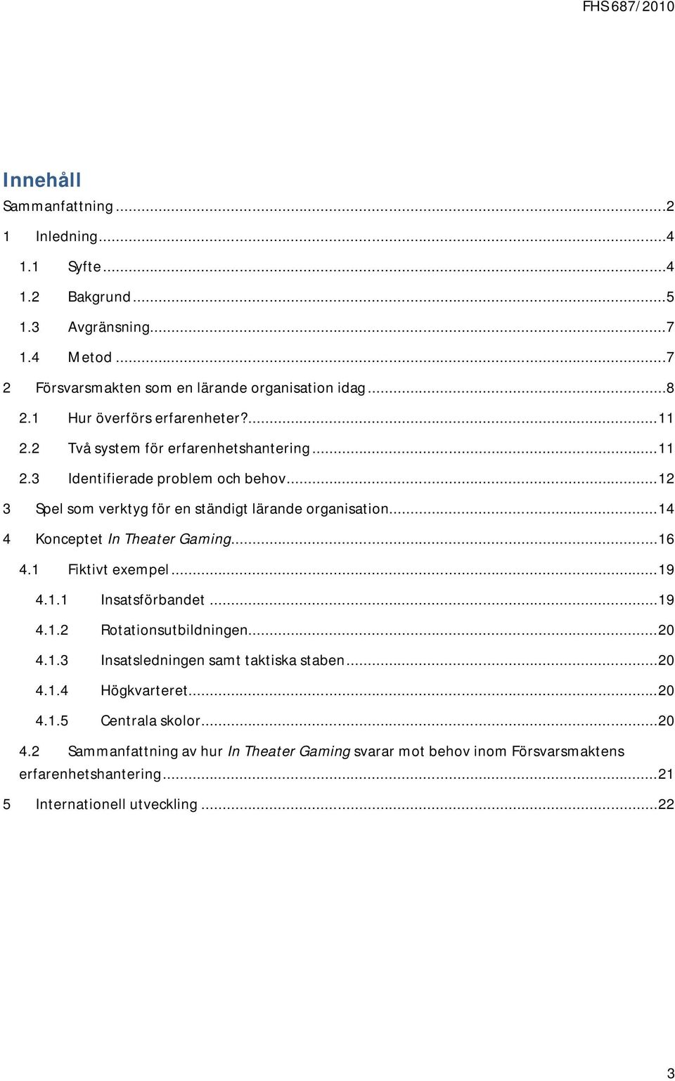 .. 14 4 Konceptet In Theater Gaming... 16 4.1 Fiktivt exempel... 19 4.1.1 Insatsförbandet... 19 4.1.2 Rotationsutbildningen... 20 4.1.3 Insatsledningen samt taktiska staben... 20 4.1.4 Högkvarteret.