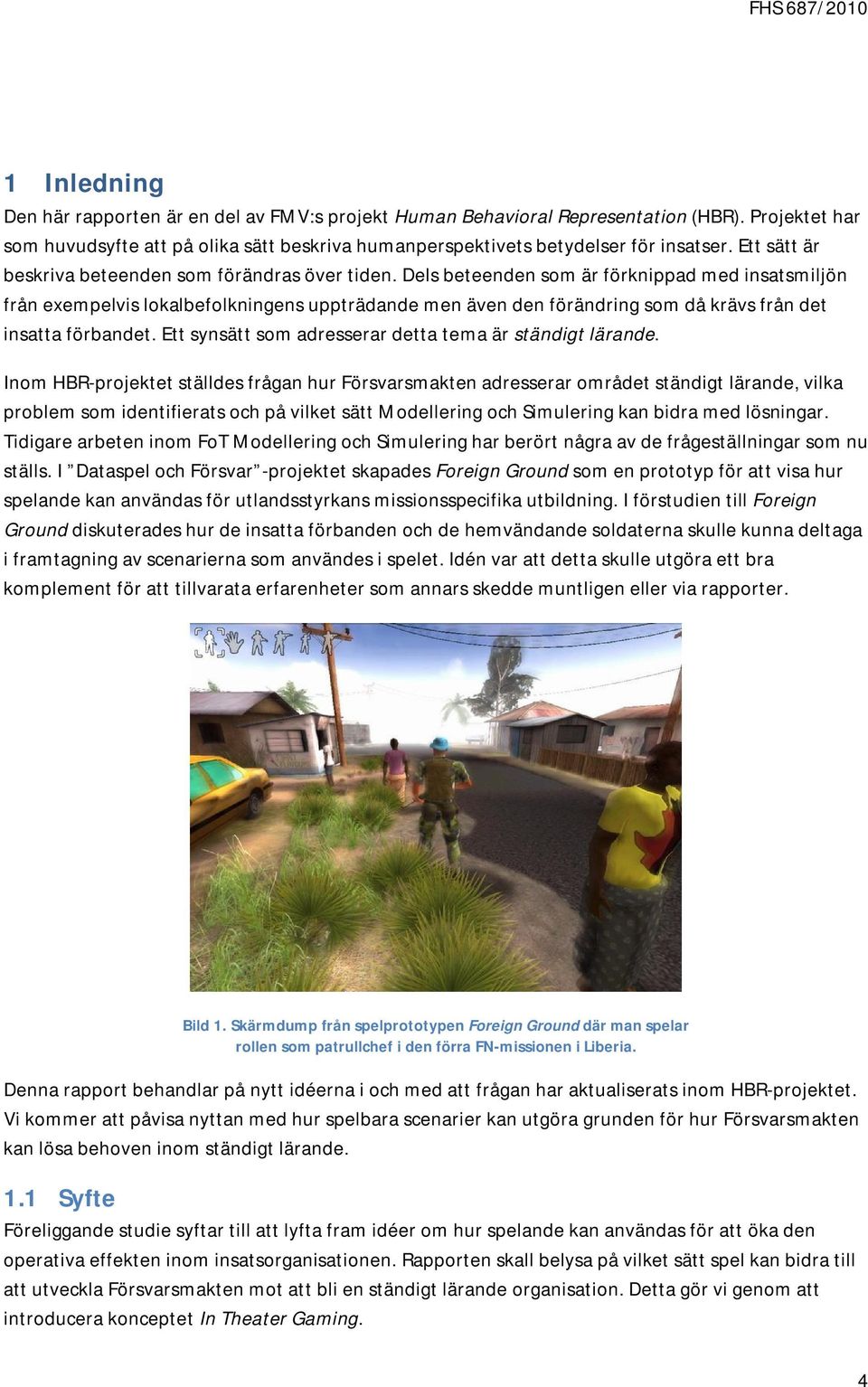 Dels beteenden som är förknippad med insatsmiljön från exempelvis lokalbefolkningens uppträdande men även den förändring som då krävs från det insatta förbandet.