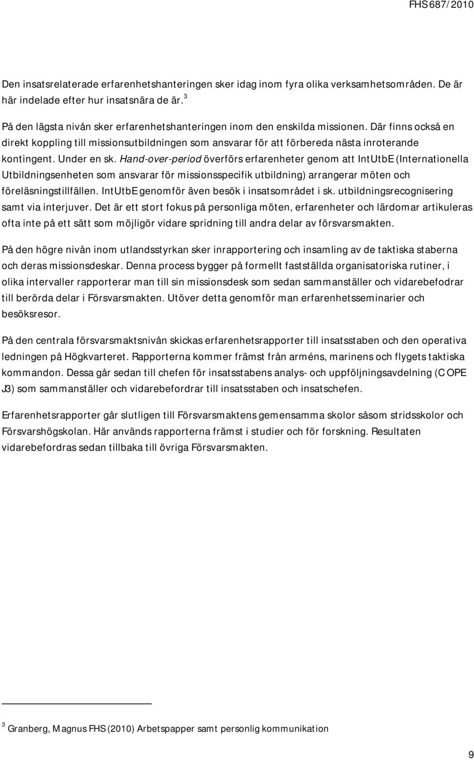 Under en sk. Hand-over-period överförs erfarenheter genom att IntUtbE (Internationella Utbildningsenheten som ansvarar för missionsspecifik utbildning) arrangerar möten och föreläsningstillfällen.
