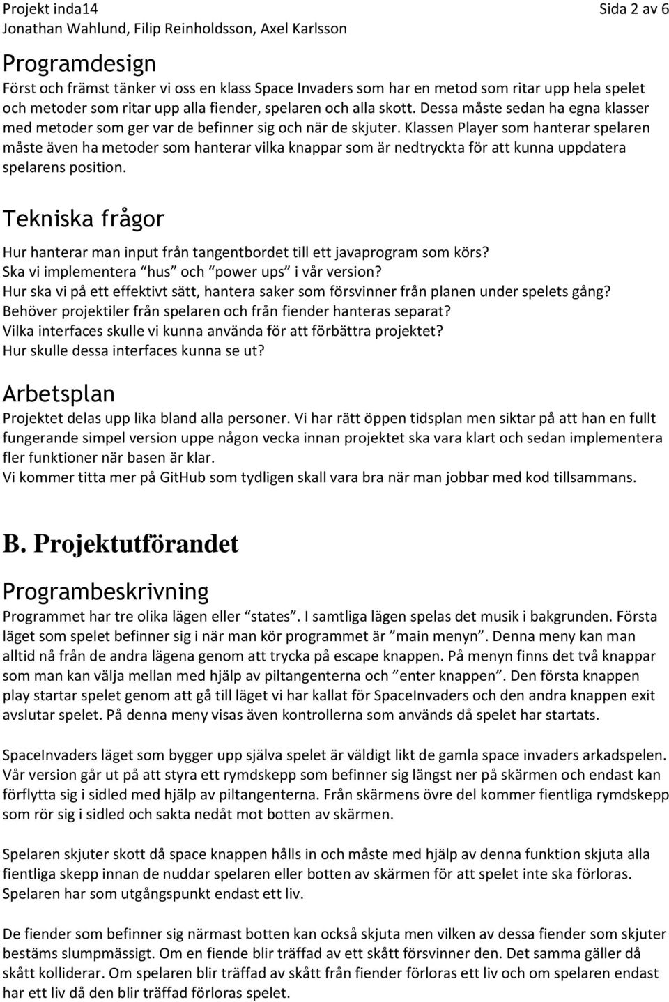 Klassen Player som hanterar spelaren måste även ha metoder som hanterar vilka knappar som är nedtryckta för att kunna uppdatera spelarens position.