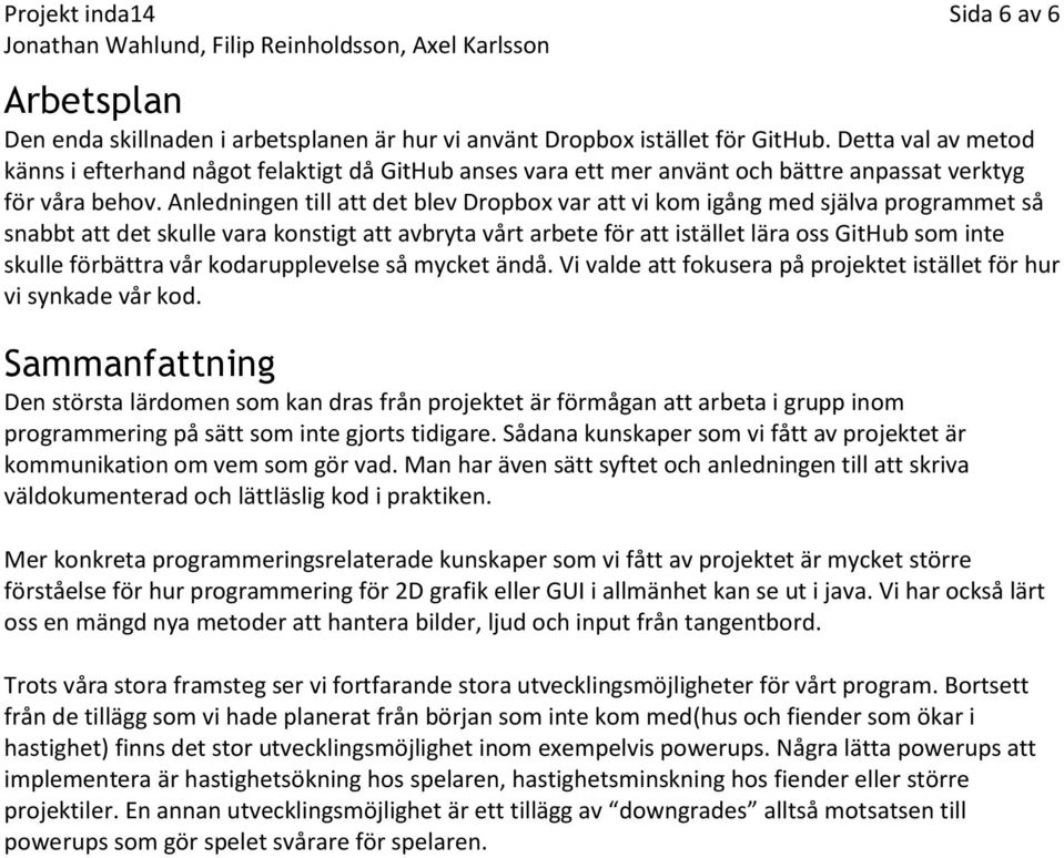 Anledningen till att det blev Dropbox var att vi kom igång med själva programmet så snabbt att det skulle vara konstigt att avbryta vårt arbete för att istället lära oss GitHub som inte skulle