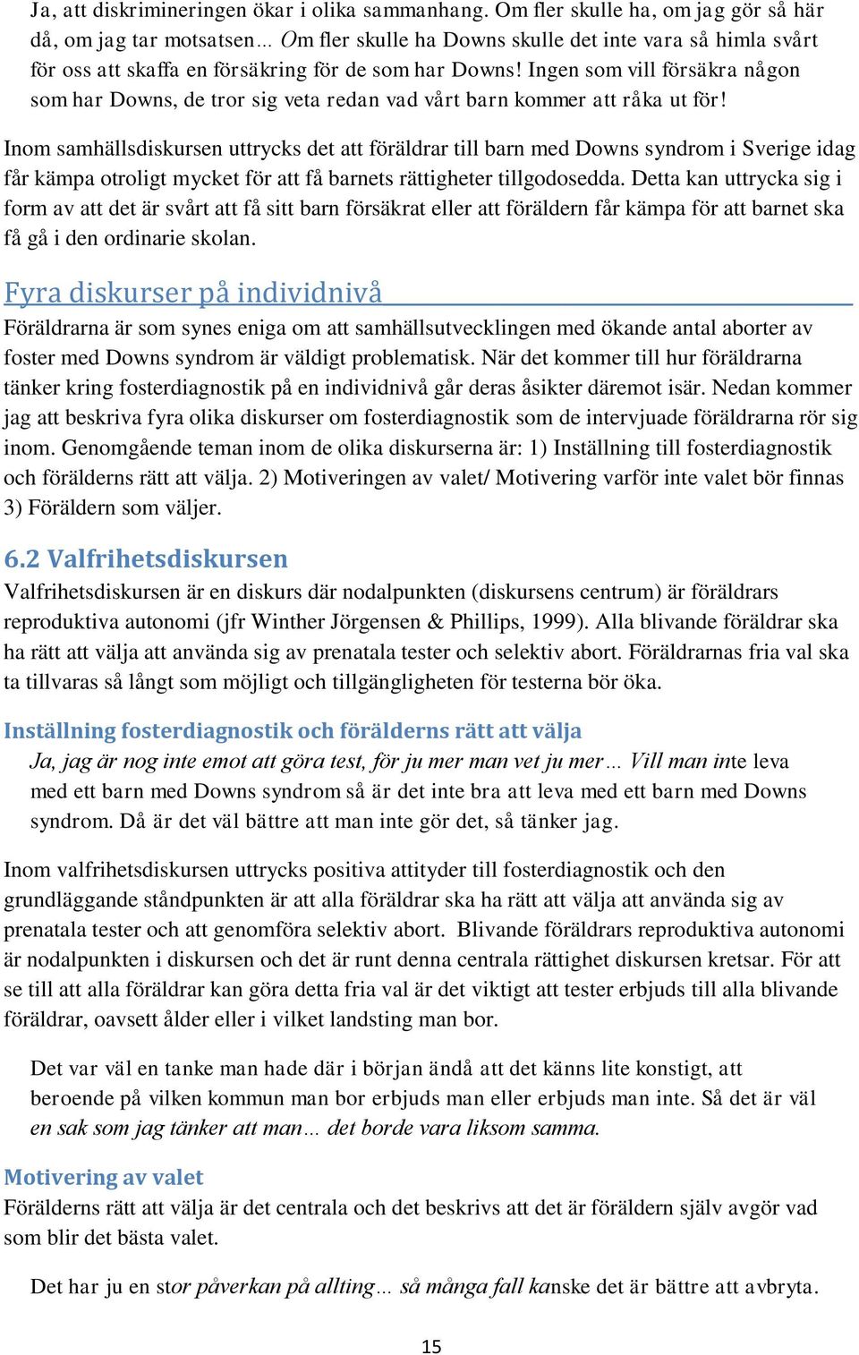 Ingen som vill försäkra någon som har Downs, de tror sig veta redan vad vårt barn kommer att råka ut för!