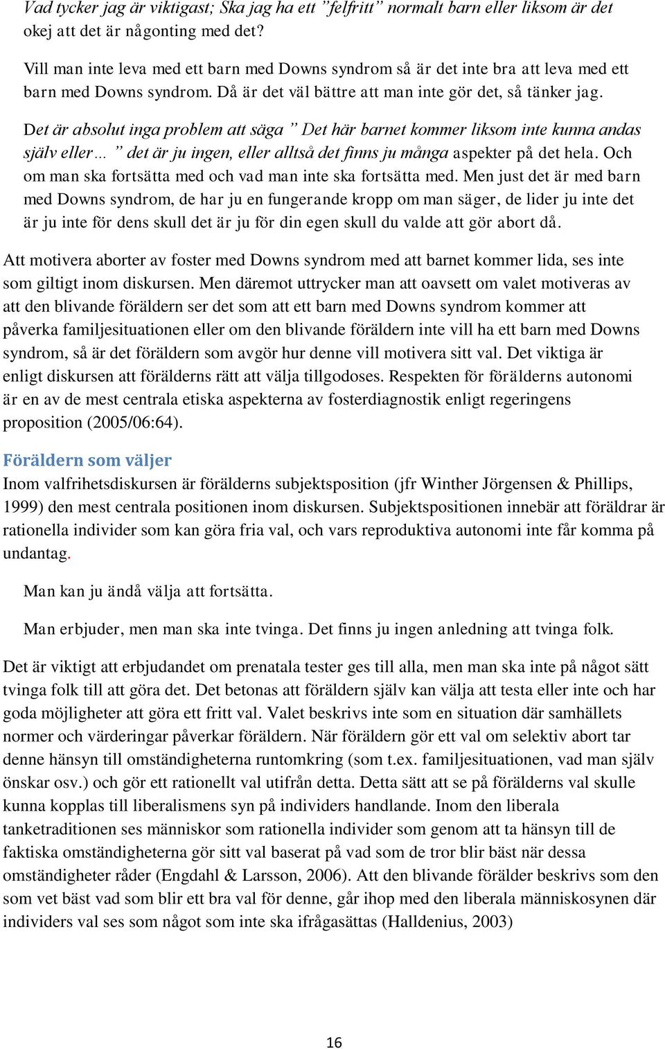 Det är absolut inga problem att säga Det här barnet kommer liksom inte kunna andas själv eller det är ju ingen, eller alltså det finns ju många aspekter på det hela.
