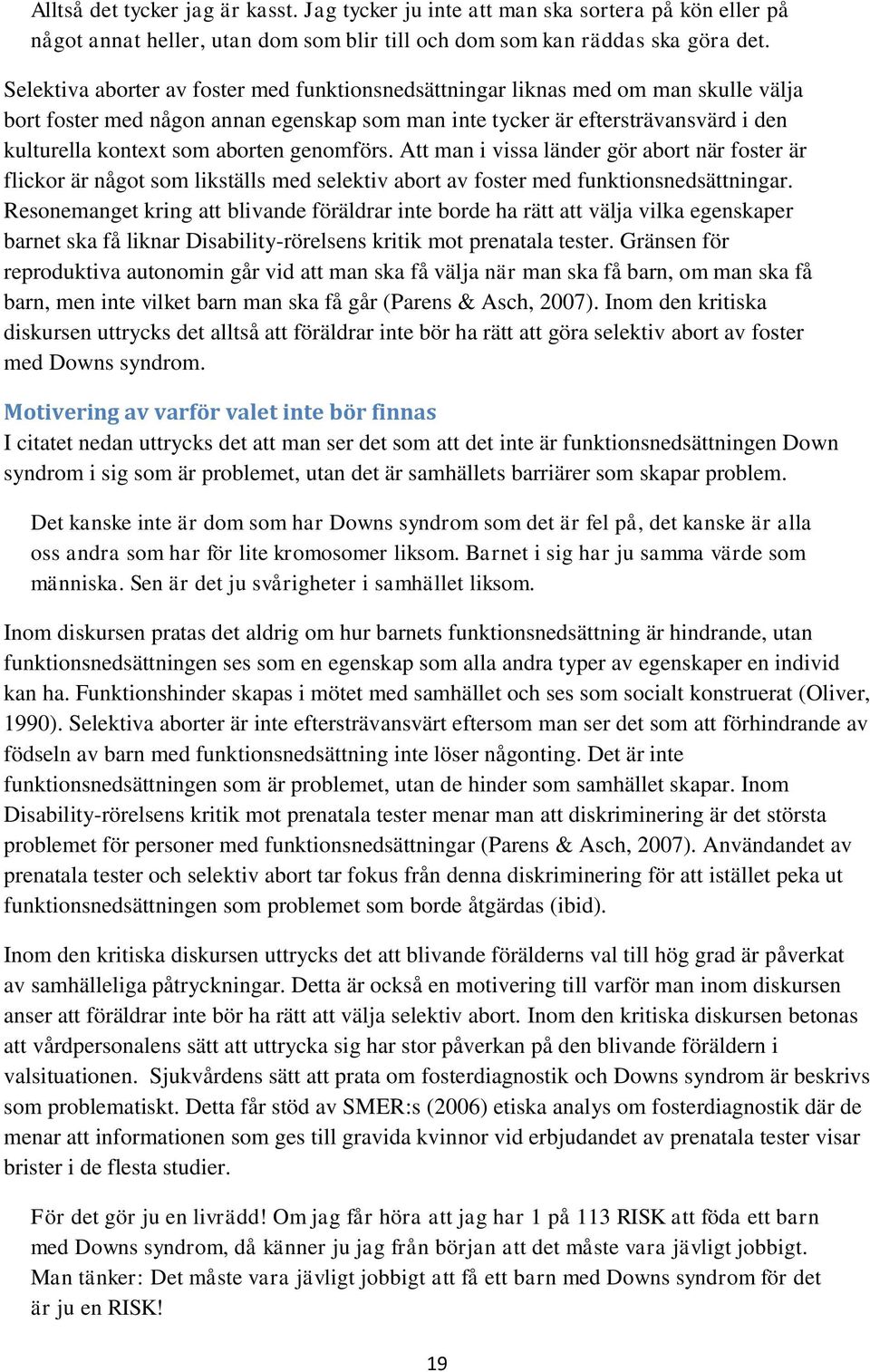 aborten genomförs. Att man i vissa länder gör abort när foster är flickor är något som likställs med selektiv abort av foster med funktionsnedsättningar.
