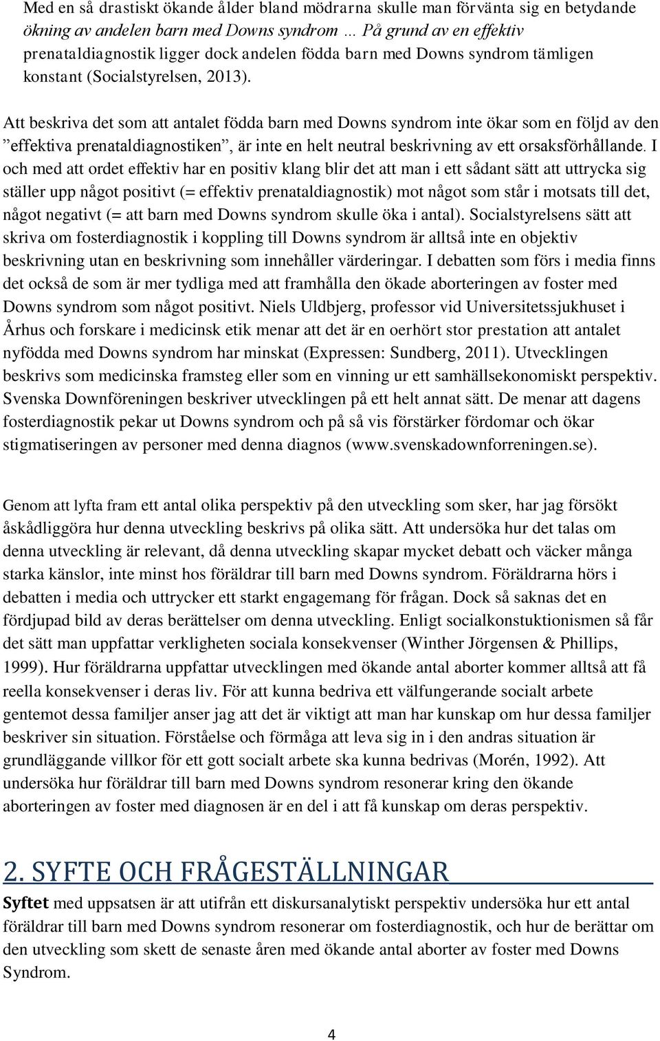 Att beskriva det som att antalet födda barn med Downs syndrom inte ökar som en följd av den effektiva prenataldiagnostiken, är inte en helt neutral beskrivning av ett orsaksförhållande.