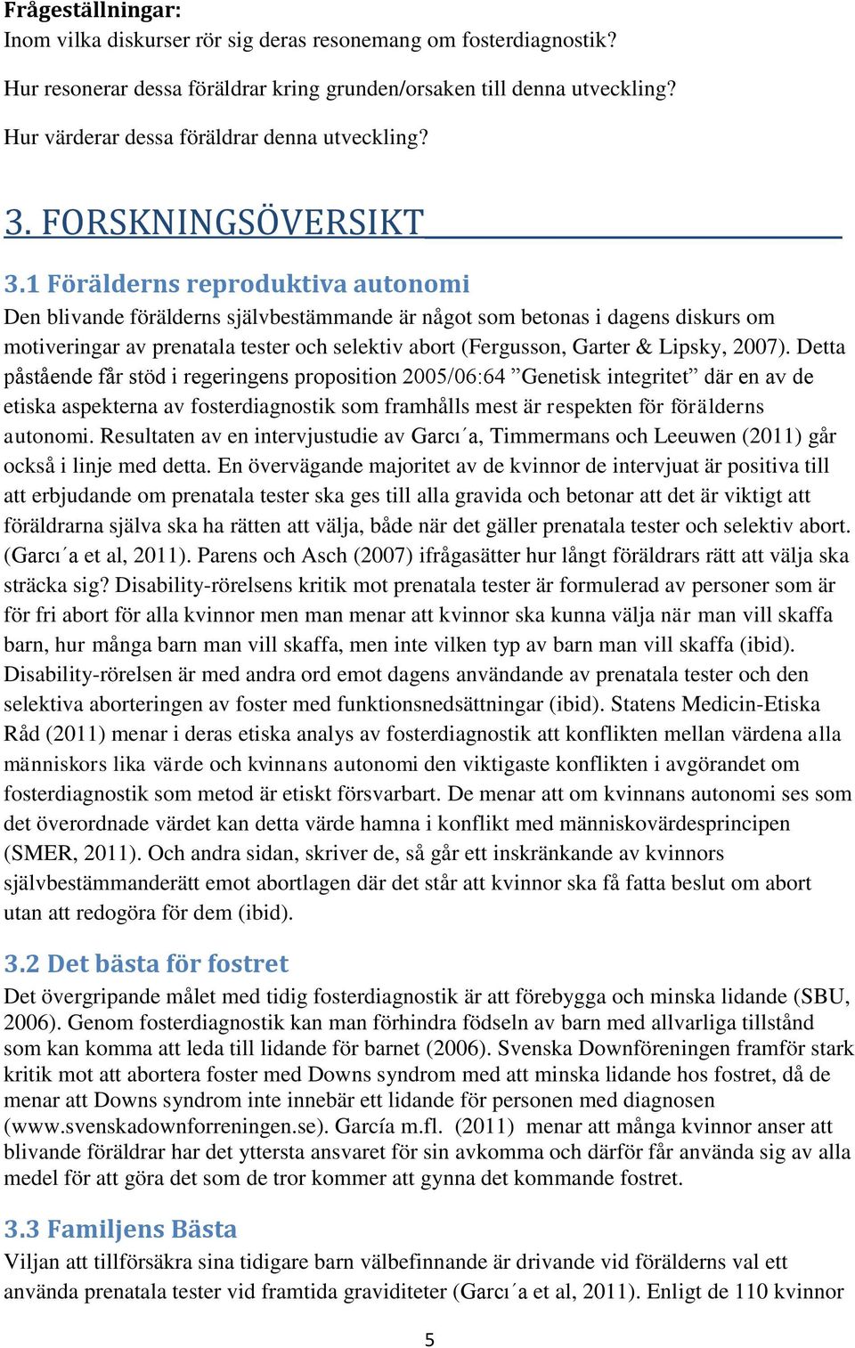 1 Förälderns reproduktiva autonomi Den blivande förälderns självbestämmande är något som betonas i dagens diskurs om motiveringar av prenatala tester och selektiv abort (Fergusson, Garter & Lipsky,