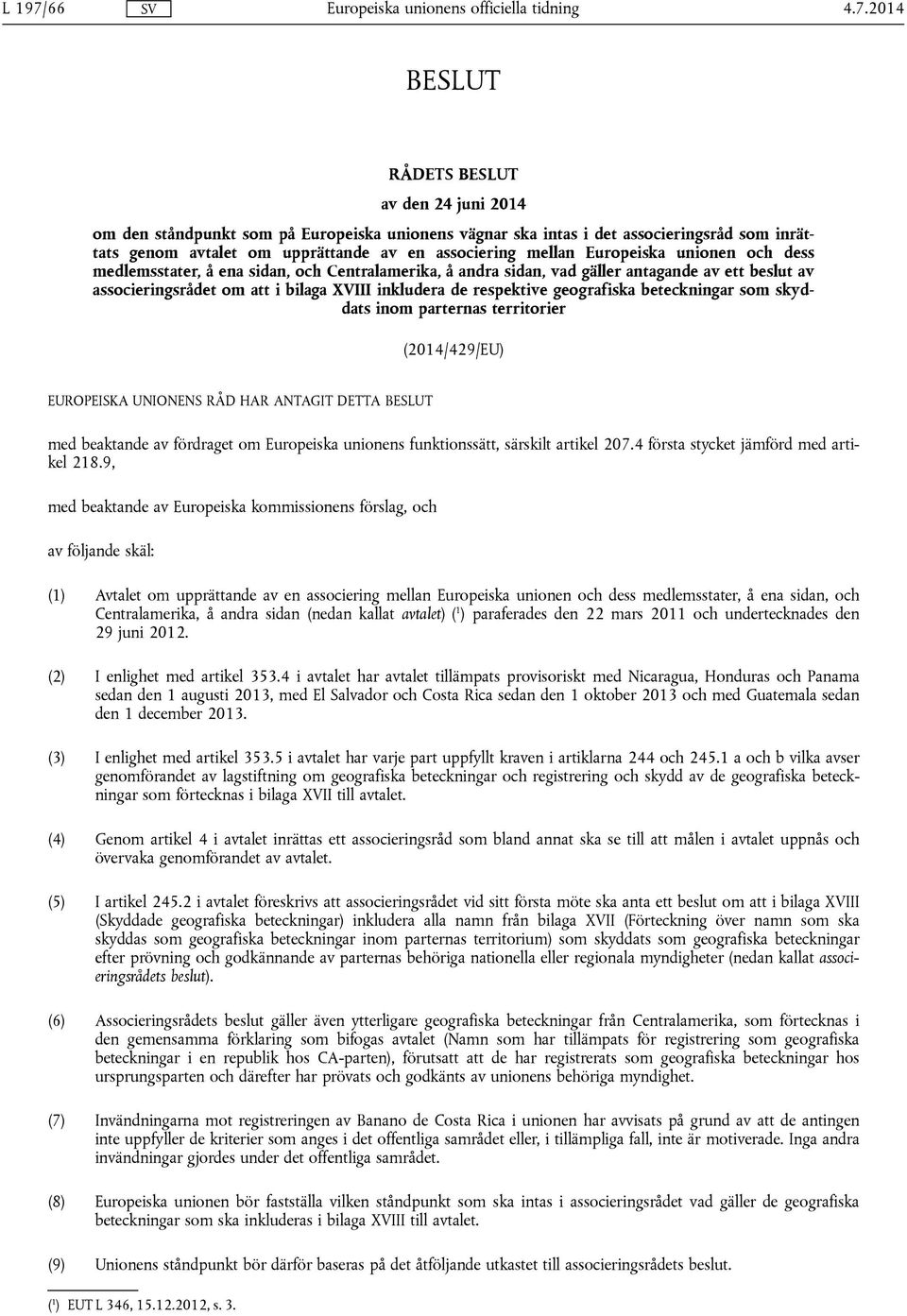 geografiska beteckningar som skyddats inom parternas territorier (2014/429/EU) EUROPEISKA UNIONENS RÅD HAR ANTAGIT DETTA BESLUT med beaktande av fördraget om Europeiska unionens funktionssätt,