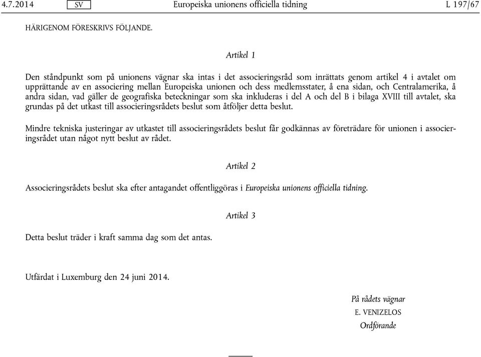 medlemsstater, å ena sidan, och Centralamerika, å andra sidan, vad gäller de geografiska beteckningar som ska inkluderas i del A och del B i bilaga XVIII till avtalet, ska grundas på det utkast till