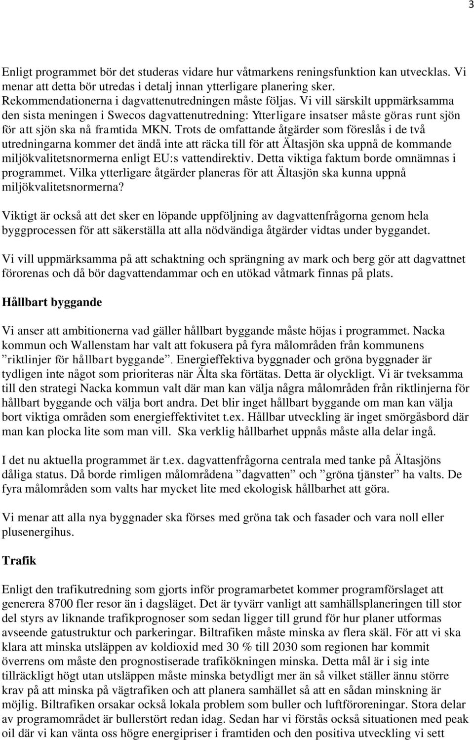 Vi vill särskilt uppmärksamma den sista meningen i Swecos dagvattenutredning: Ytterligare insatser måste göras runt sjön för att sjön ska nå framtida MKN.
