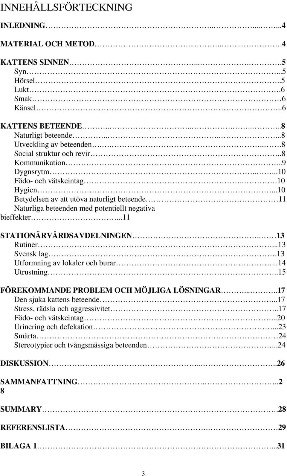 ..10 Betydelsen av att utöva naturligt beteende 11 Naturliga beteenden med potentiellt negativa bieffekter...11 STATIONÄRVÅRDSAVDELNINGEN.. 13 Rutiner...13 Svensk lag.