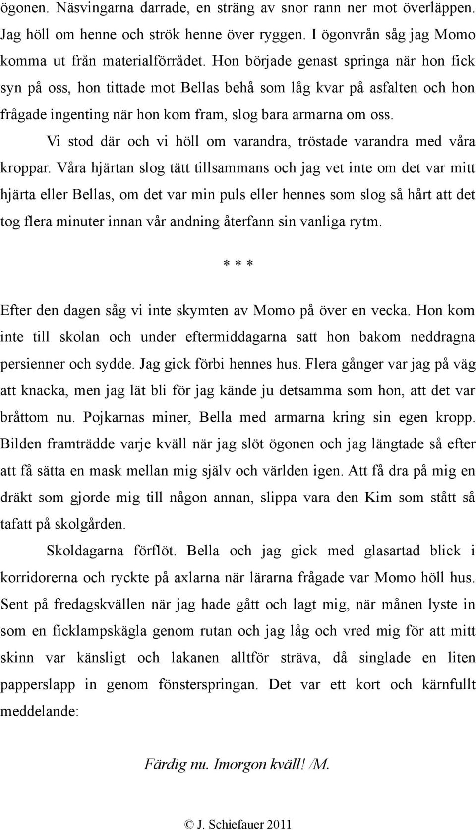 Vi stod där och vi höll om varandra, tröstade varandra med våra kroppar.