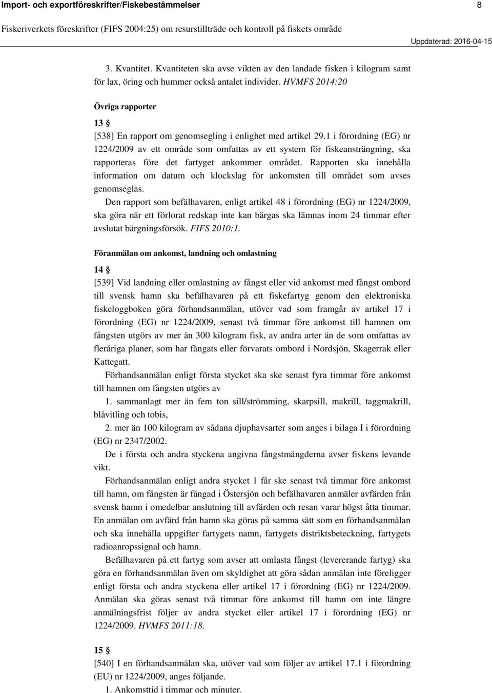 1 i förordning (EG) nr 1224/2009 av ett område som omfattas av ett system för fiskeansträngning, ska rapporteras före det fartyget ankommer området.