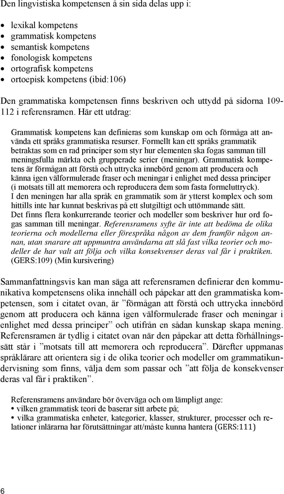 Här ett utdrag: Grammatisk kompetens kan definieras som kunskap om och förmåga att använda ett språks grammatiska resurser.