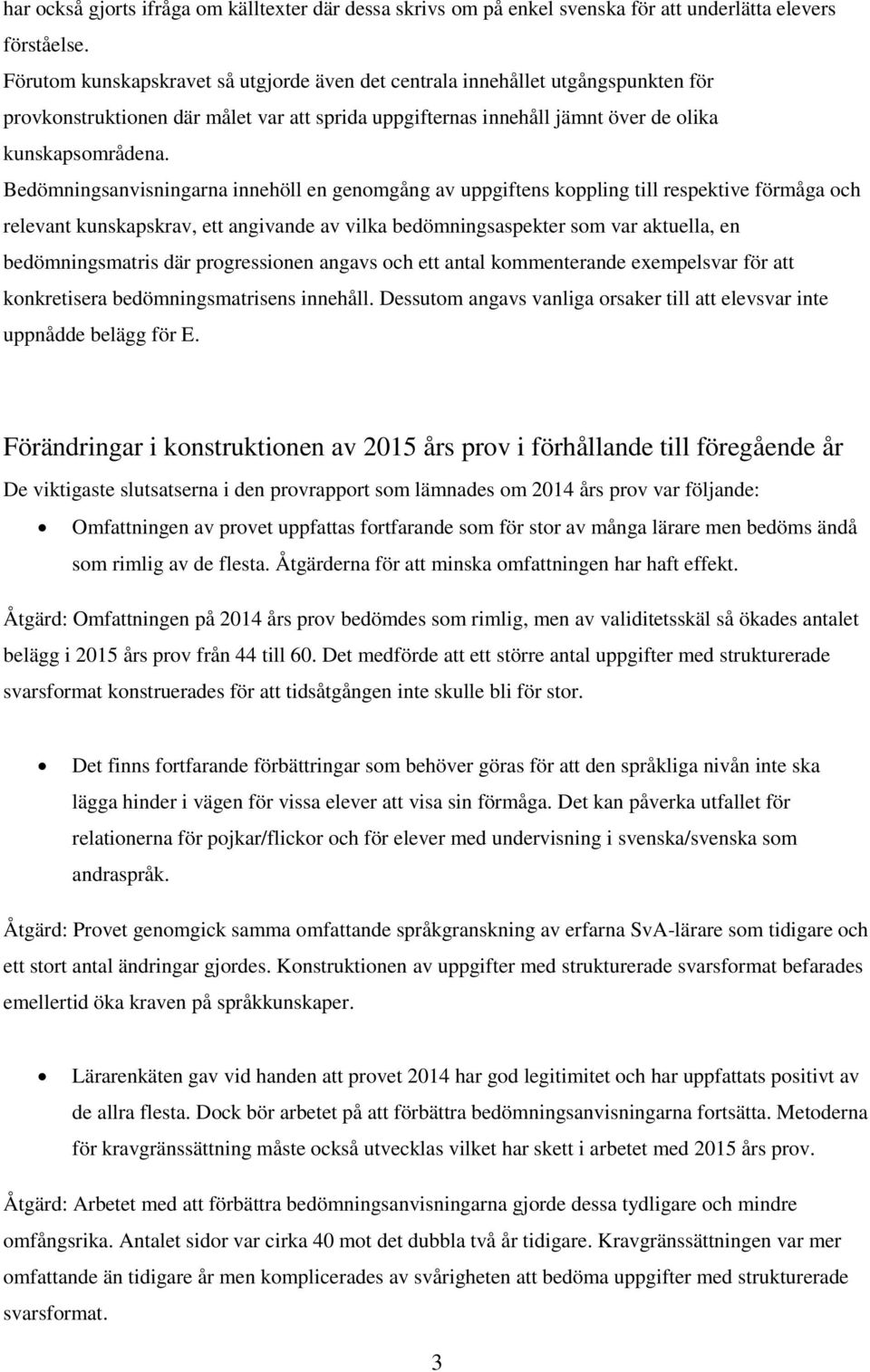 Bedömningsanvisningarna innehöll en genomgång av uppgiftens koppling till respektive förmåga och relevant kunskapskrav, ett angivande av vilka bedömningsaspekter som var aktuella, en bedömningsmatris