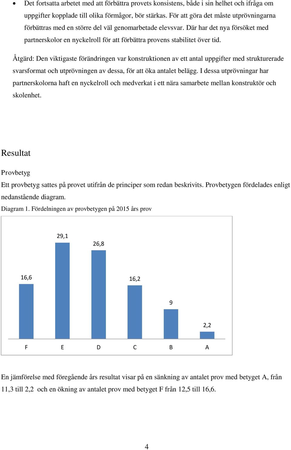 Åtgärd: Den viktigaste förändringen var konstruktionen av ett antal uppgifter med strukturerade svarsformat och utprövningen av dessa, för att öka antalet belägg.