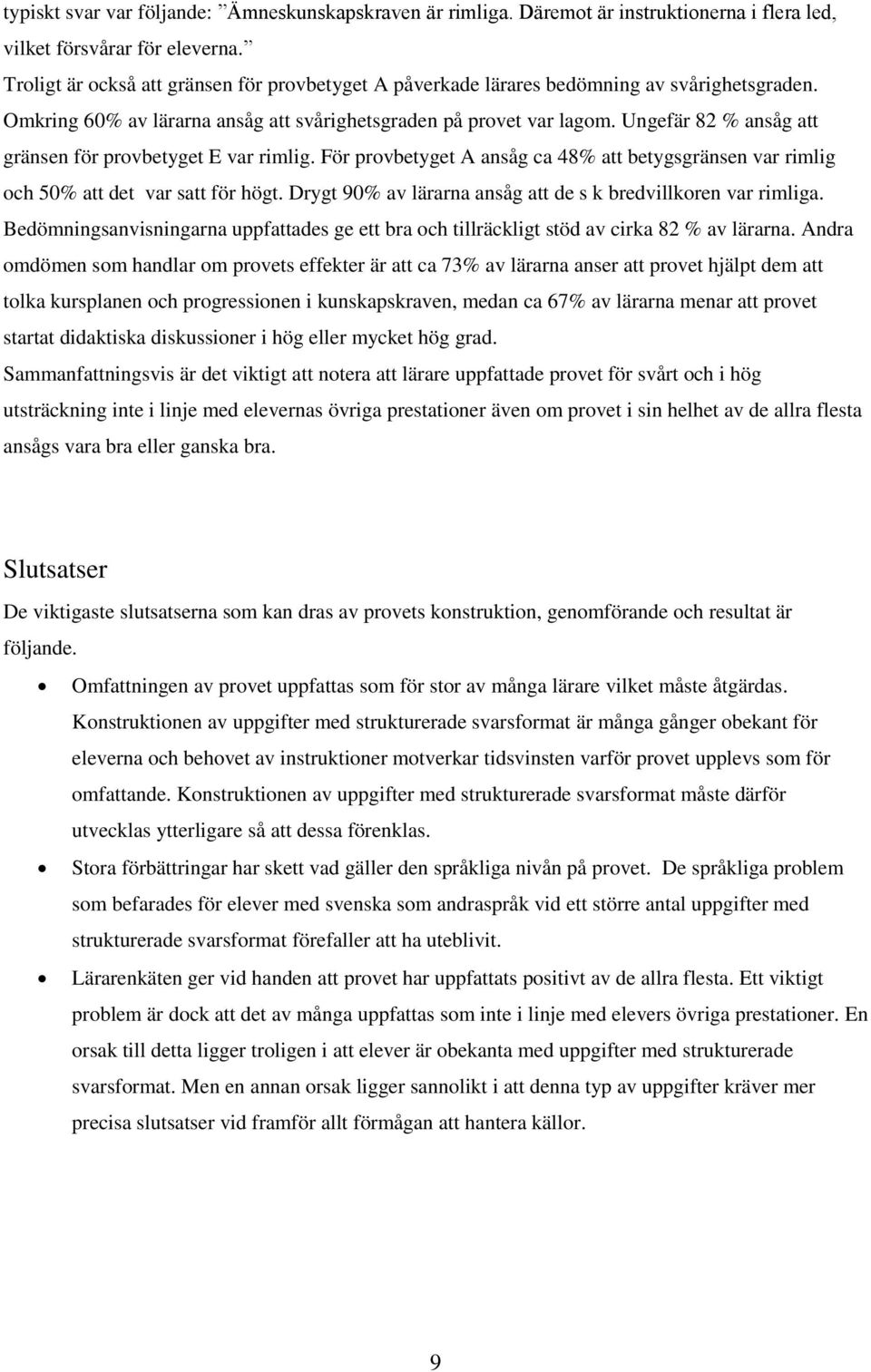 Ungefär 82 % ansåg att gränsen för provbetyget E var rimlig. För provbetyget A ansåg ca 48% att betygsgränsen var rimlig och 50% att det var satt för högt.