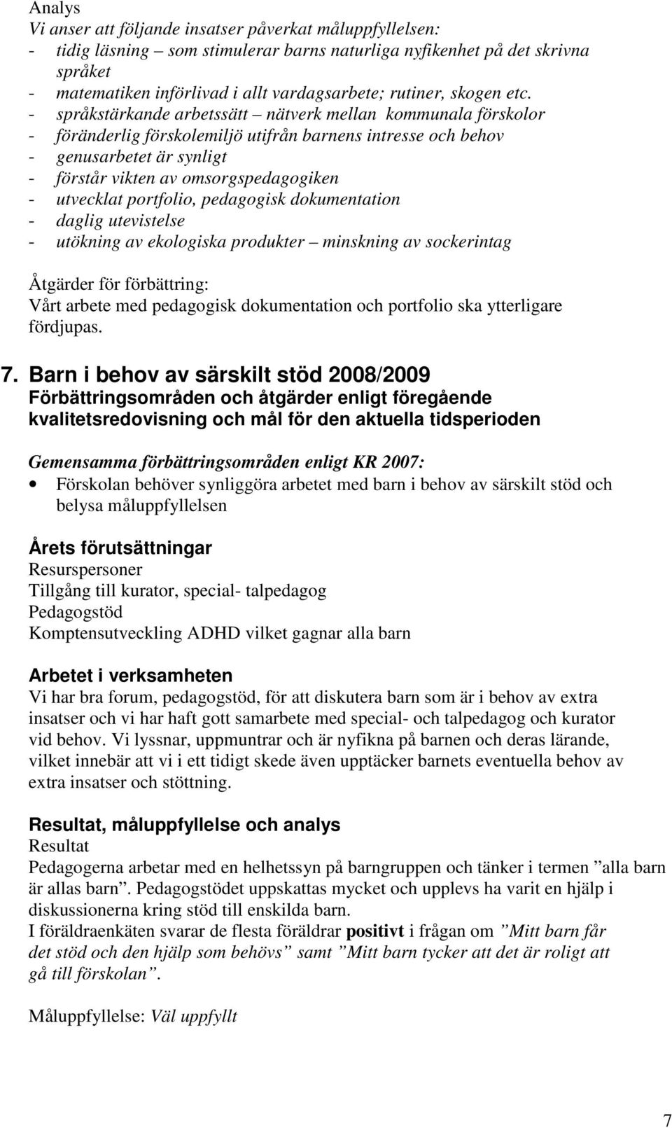 - språkstärkande arbetssätt nätverk mellan kommunala förskolor - föränderlig förskolemiljö utifrån barnens intresse och behov - genusarbetet är synligt - förstår vikten av omsorgspedagogiken -