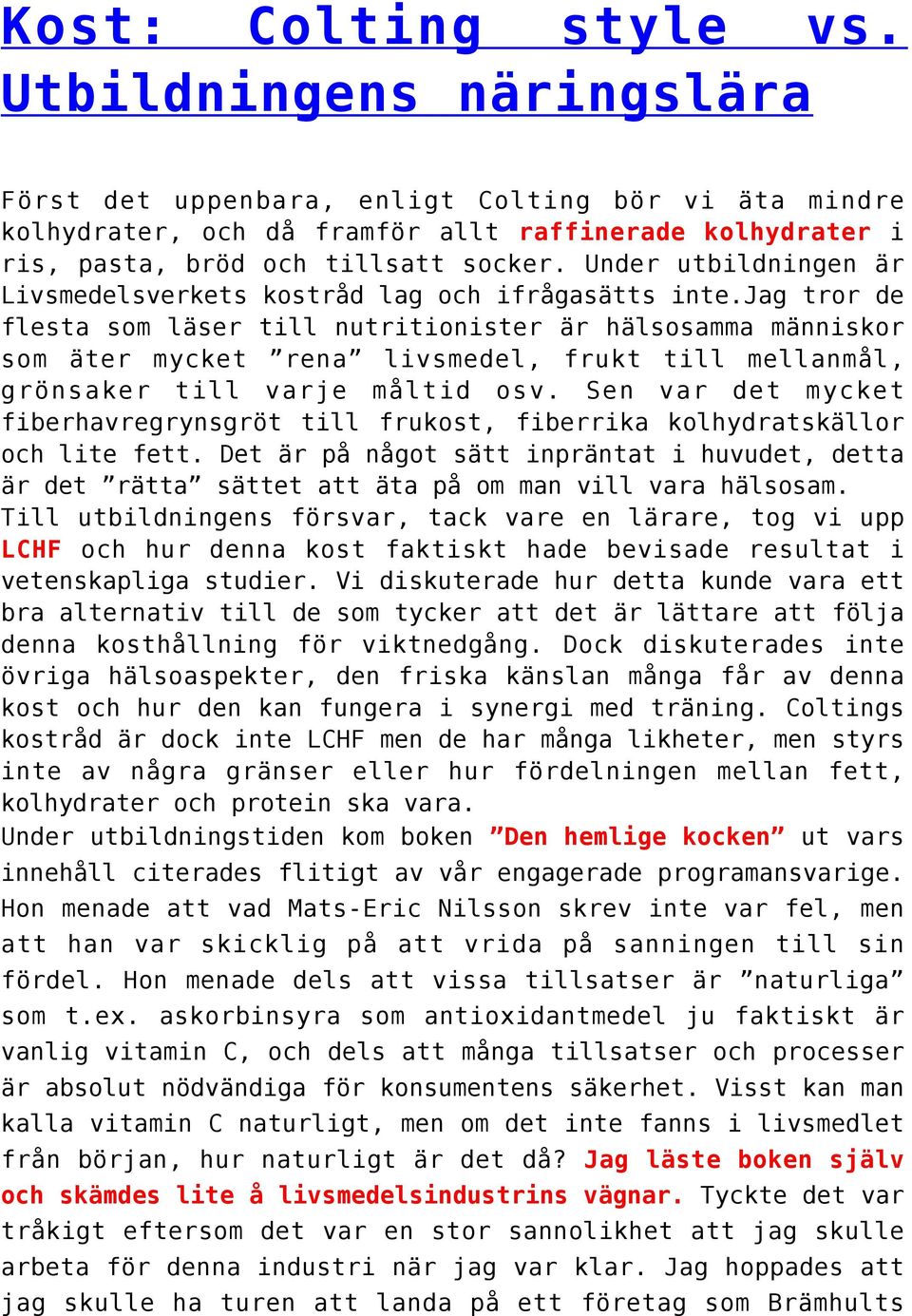 jag tror de flesta som läser till nutritionister är hälsosamma människor som äter mycket rena livsmedel, frukt till mellanmål, grönsaker till varje måltid osv.