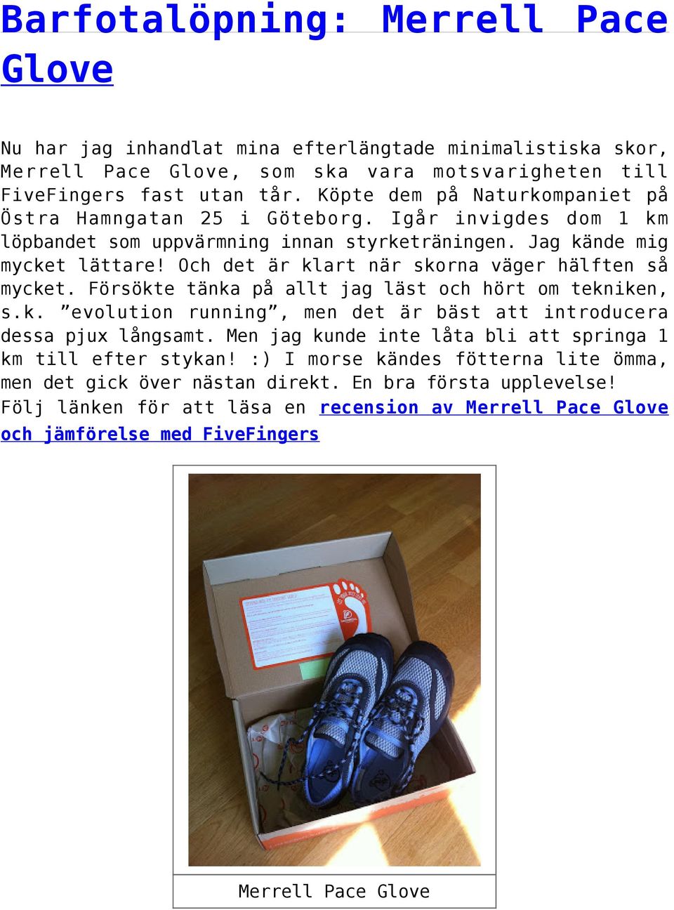 Och det är klart när skorna väger hälften så mycket. Försökte tänka på allt jag läst och hört om tekniken, s.k. evolution running, men det är bäst att introducera dessa pjux långsamt.