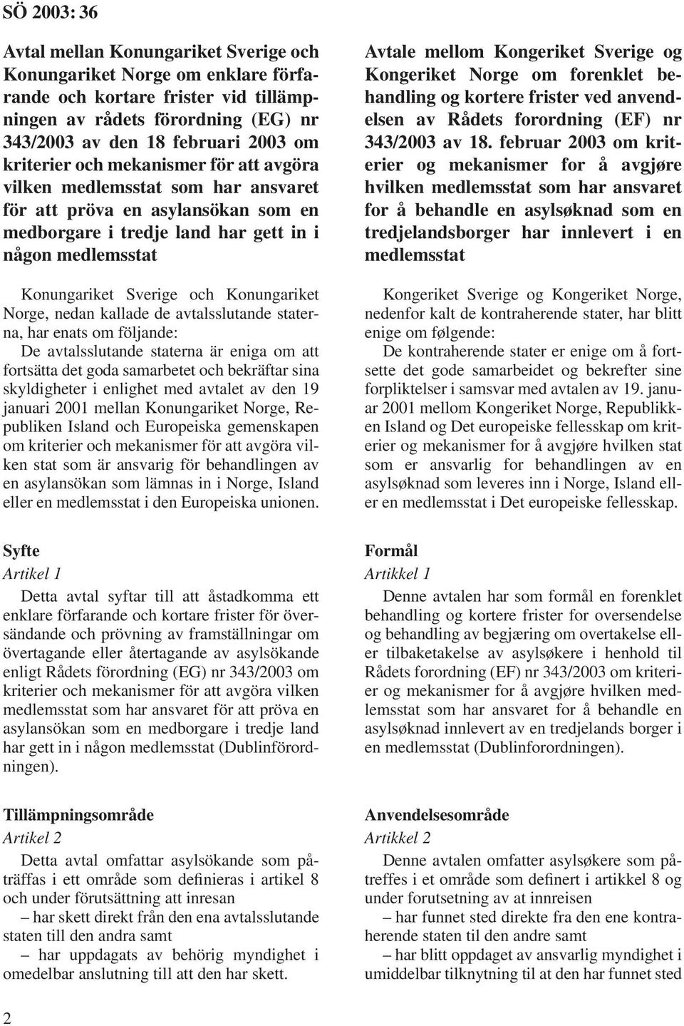 nedan kallade de avtalsslutande staterna, har enats om följande: De avtalsslutande staterna är eniga om att fortsätta det goda samarbetet och bekräftar sina skyldigheter i enlighet med avtalet av den