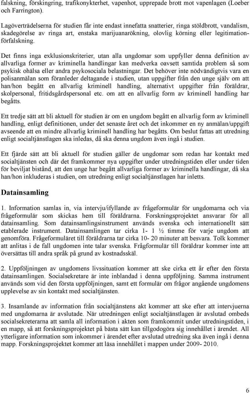 Det finns inga exklusionskriterier, utan alla ungdomar som uppfyller denna definition av allvarliga former av kriminella handlingar kan medverka oavsett samtida problem så som psykisk ohälsa eller