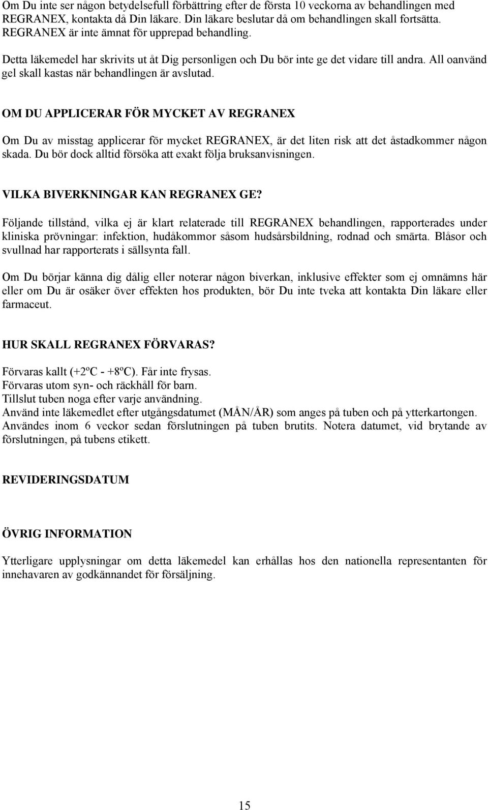 OM DU APPLICERAR FÖR MYCKET AV REGRANEX Om Du av misstag applicerar för mycket REGRANEX, är det liten risk att det åstadkommer någon skada. Du bör dock alltid försöka att exakt följa bruksanvisningen.