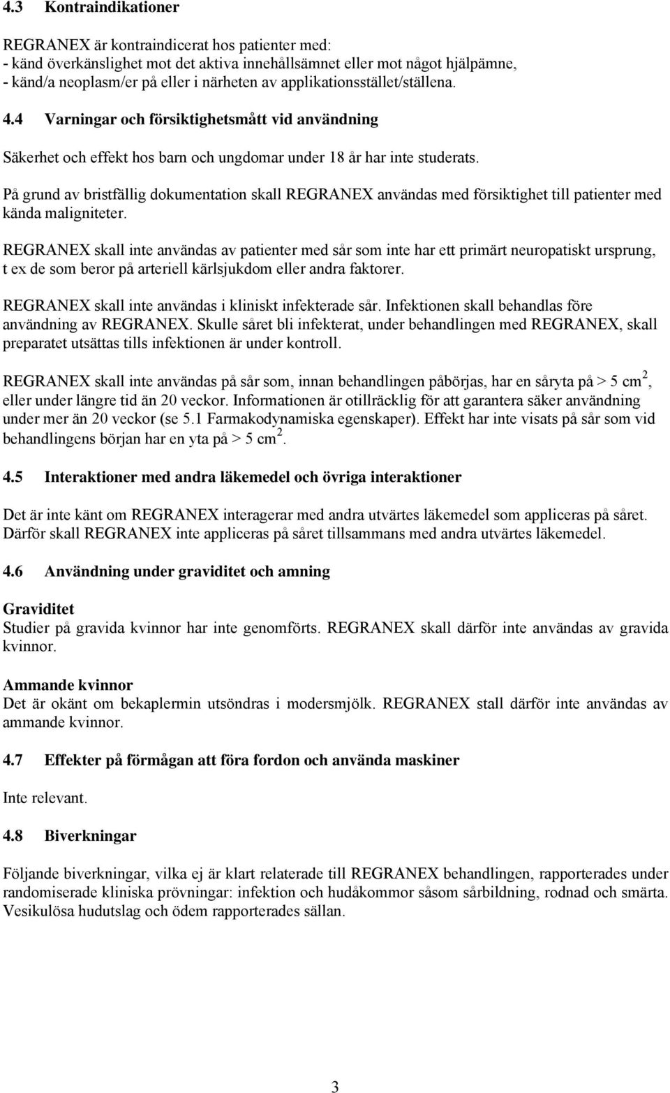 På grund av bristfällig dokumentation skall REGRANEX användas med försiktighet till patienter med kända maligniteter.