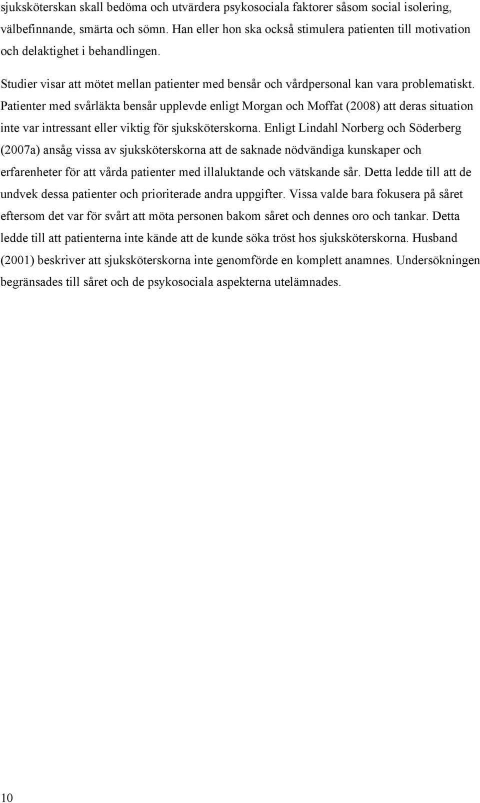 Patienter med svårläkta bensår upplevde enligt Morgan och Moffat (2008) att deras situation inte var intressant eller viktig för sjuksköterskorna.