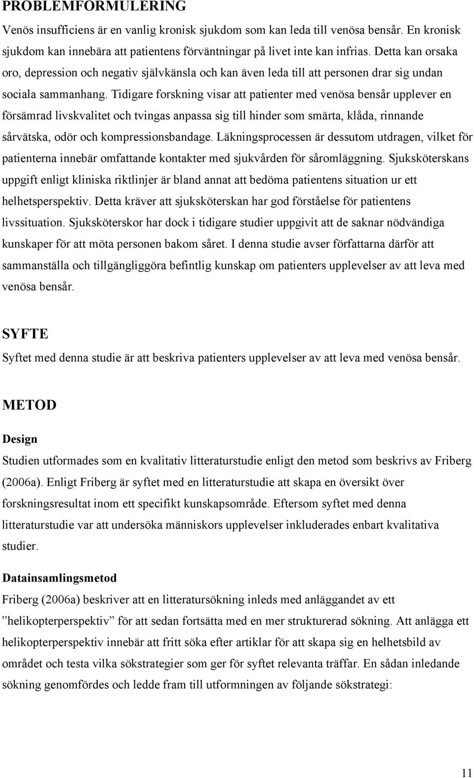 Tidigare forskning visar att patienter med venösa bensår upplever en försämrad livskvalitet och tvingas anpassa sig till hinder som smärta, klåda, rinnande sårvätska, odör och kompressionsbandage.