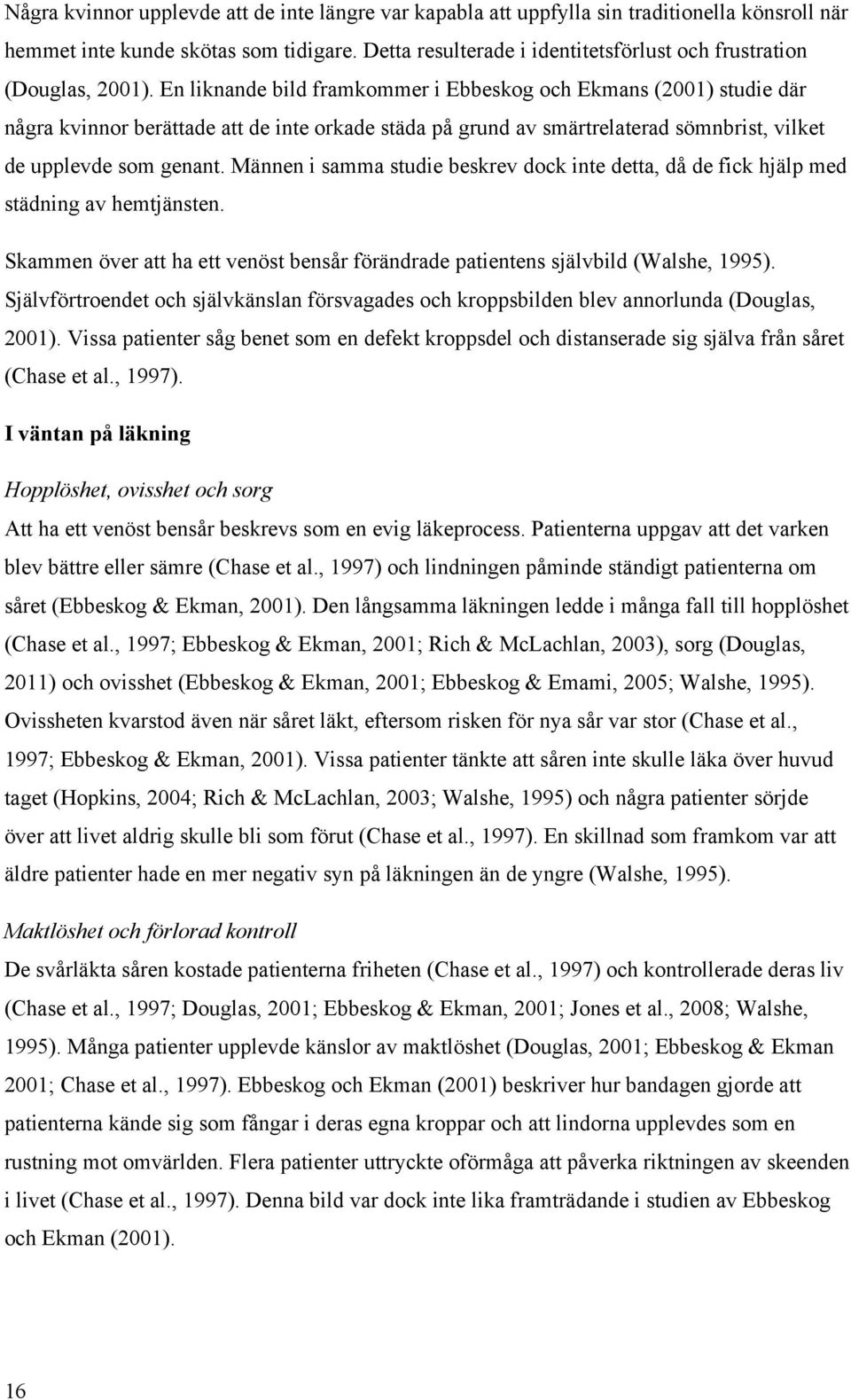 En liknande bild framkommer i Ebbeskog och Ekmans (2001) studie där några kvinnor berättade att de inte orkade städa på grund av smärtrelaterad sömnbrist, vilket de upplevde som genant.