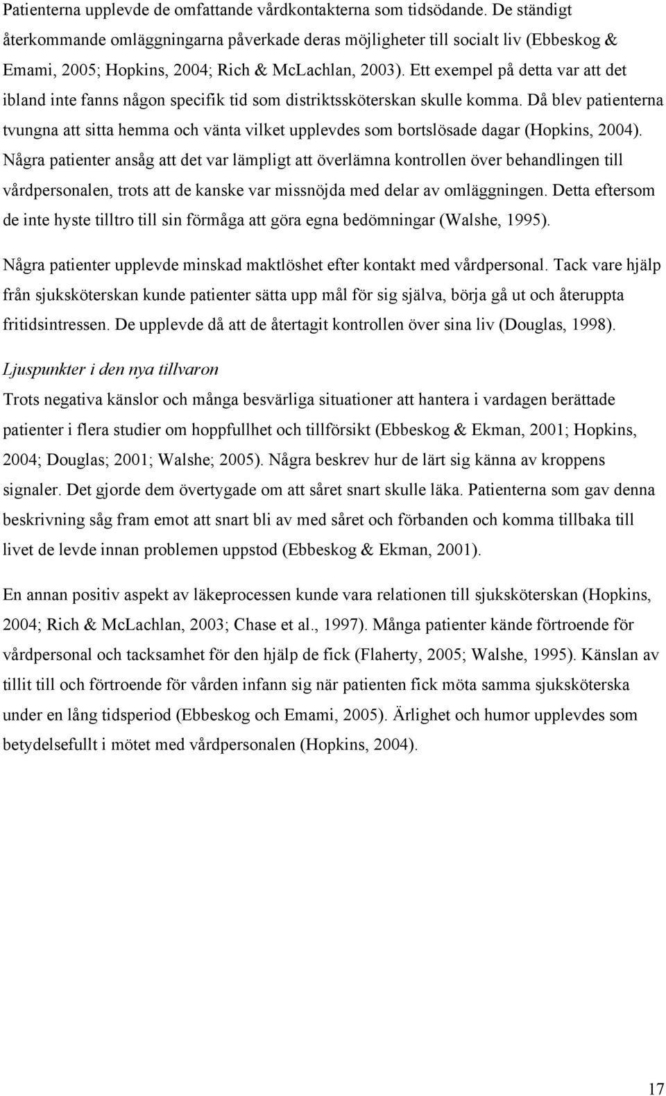 Ett exempel på detta var att det ibland inte fanns någon specifik tid som distriktssköterskan skulle komma.