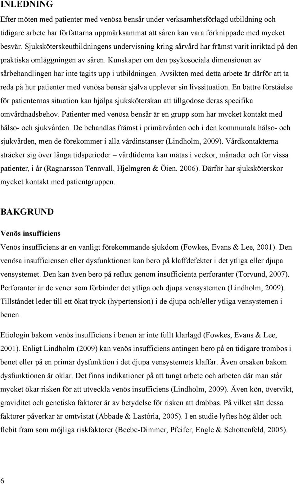 Kunskaper om den psykosociala dimensionen av sårbehandlingen har inte tagits upp i utbildningen.