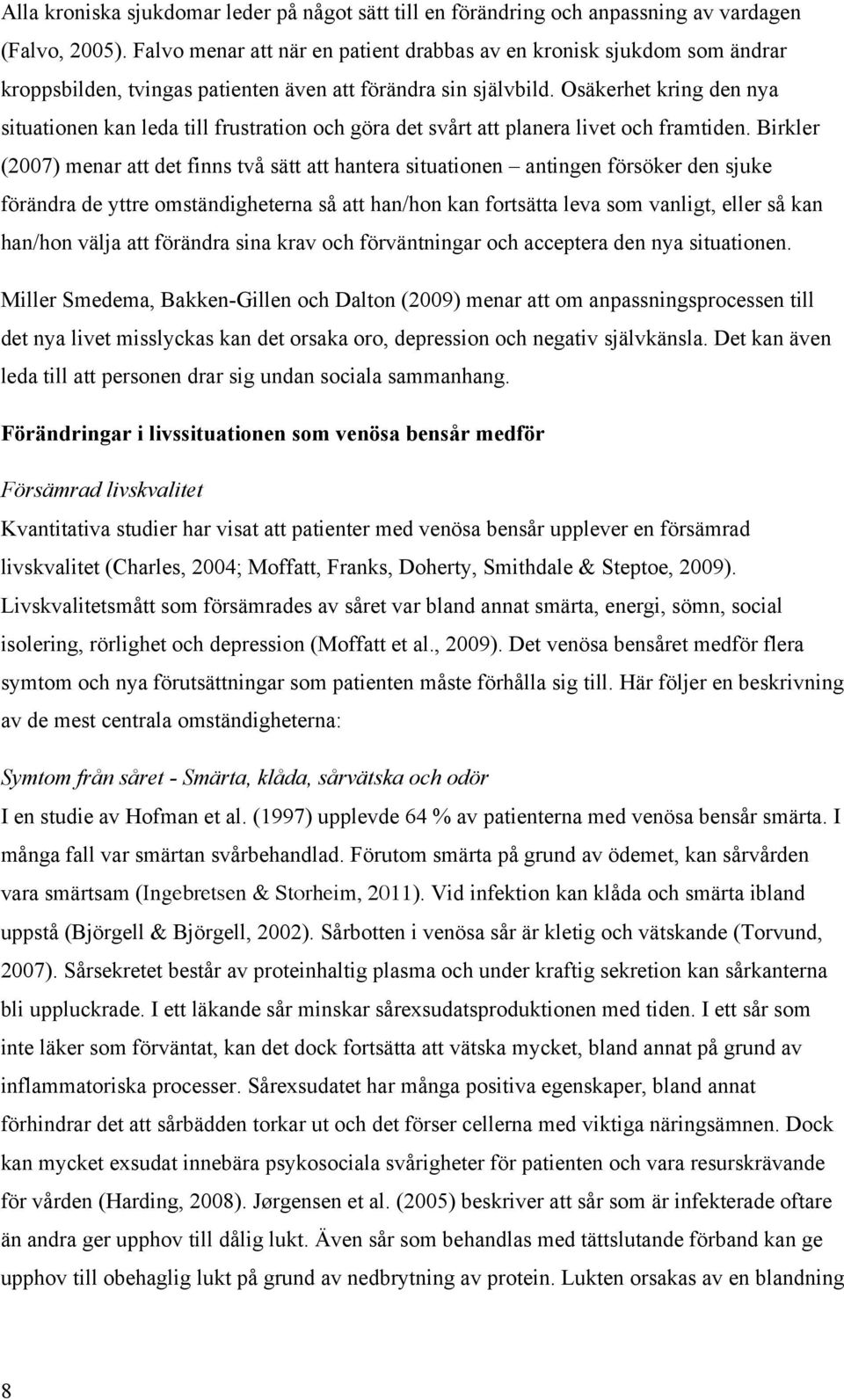 Osäkerhet kring den nya situationen kan leda till frustration och göra det svårt att planera livet och framtiden.