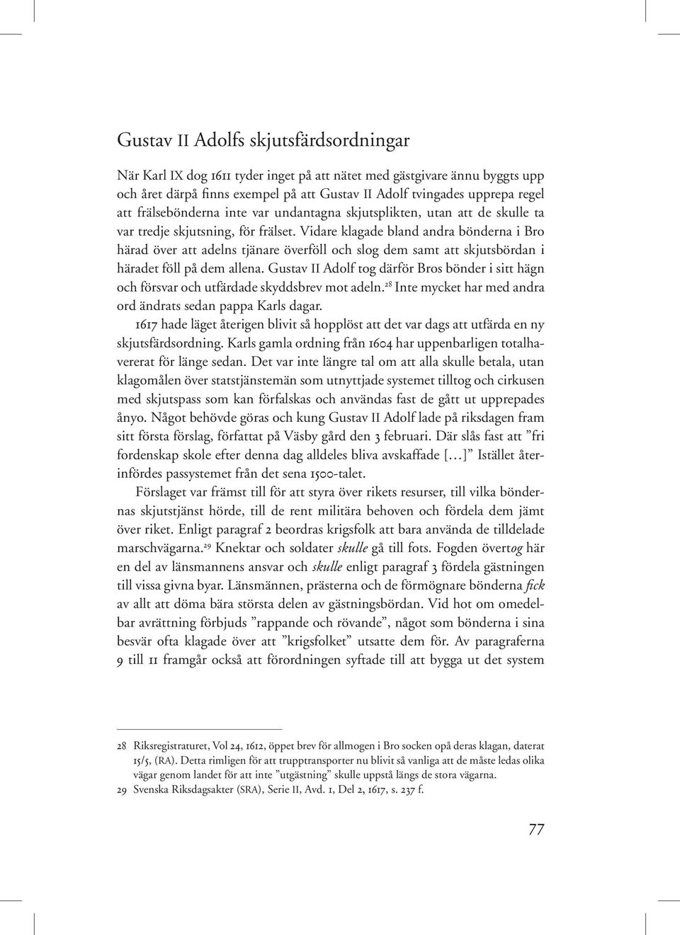 Vidare klagade bland andra bönderna i Bro härad över att adelns tjänare överföll och slog dem samt att skjutsbördan i häradet föll på dem allena.