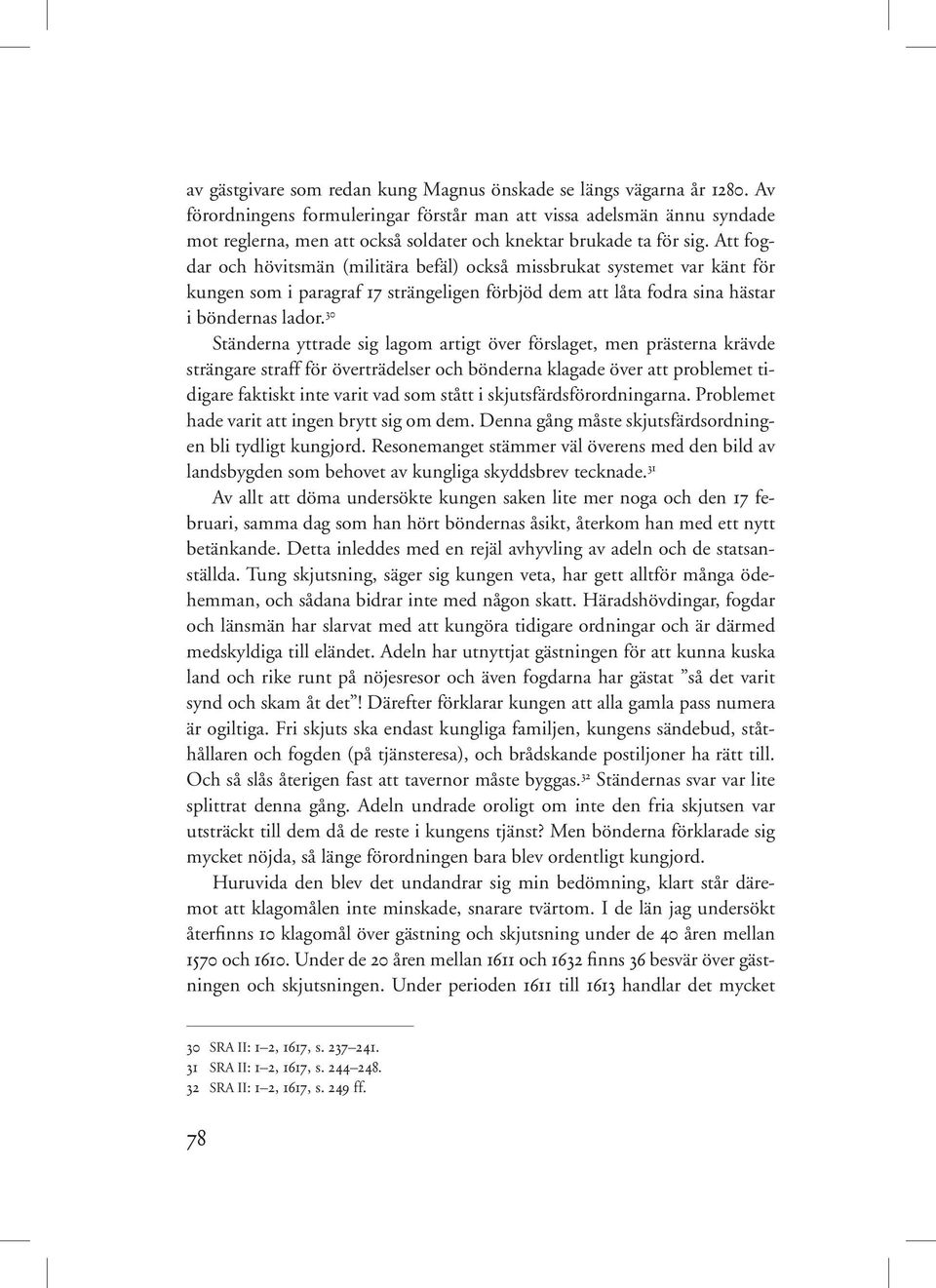 Att fogdar och hövitsmän (militära befäl) också missbrukat systemet var känt för kungen som i paragraf 17 strängeligen förbjöd dem att låta fodra sina hästar i böndernas lador.