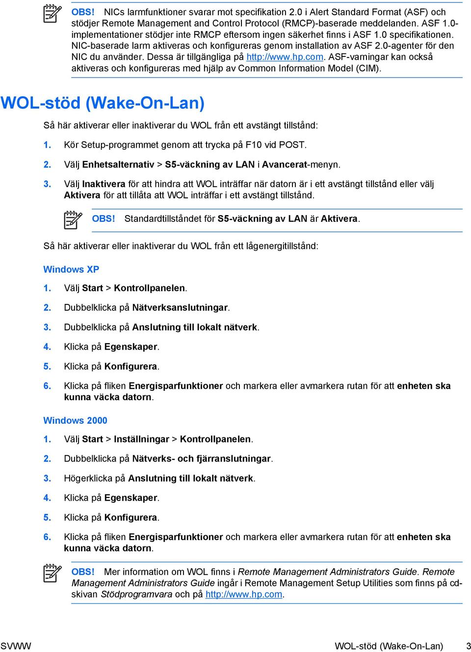 0-agenter för den NIC du använder. Dessa är tillgängliga på http://www.hp.com. ASF-varningar kan också aktiveras och konfigureras med hjälp av Common Information Model (CIM).