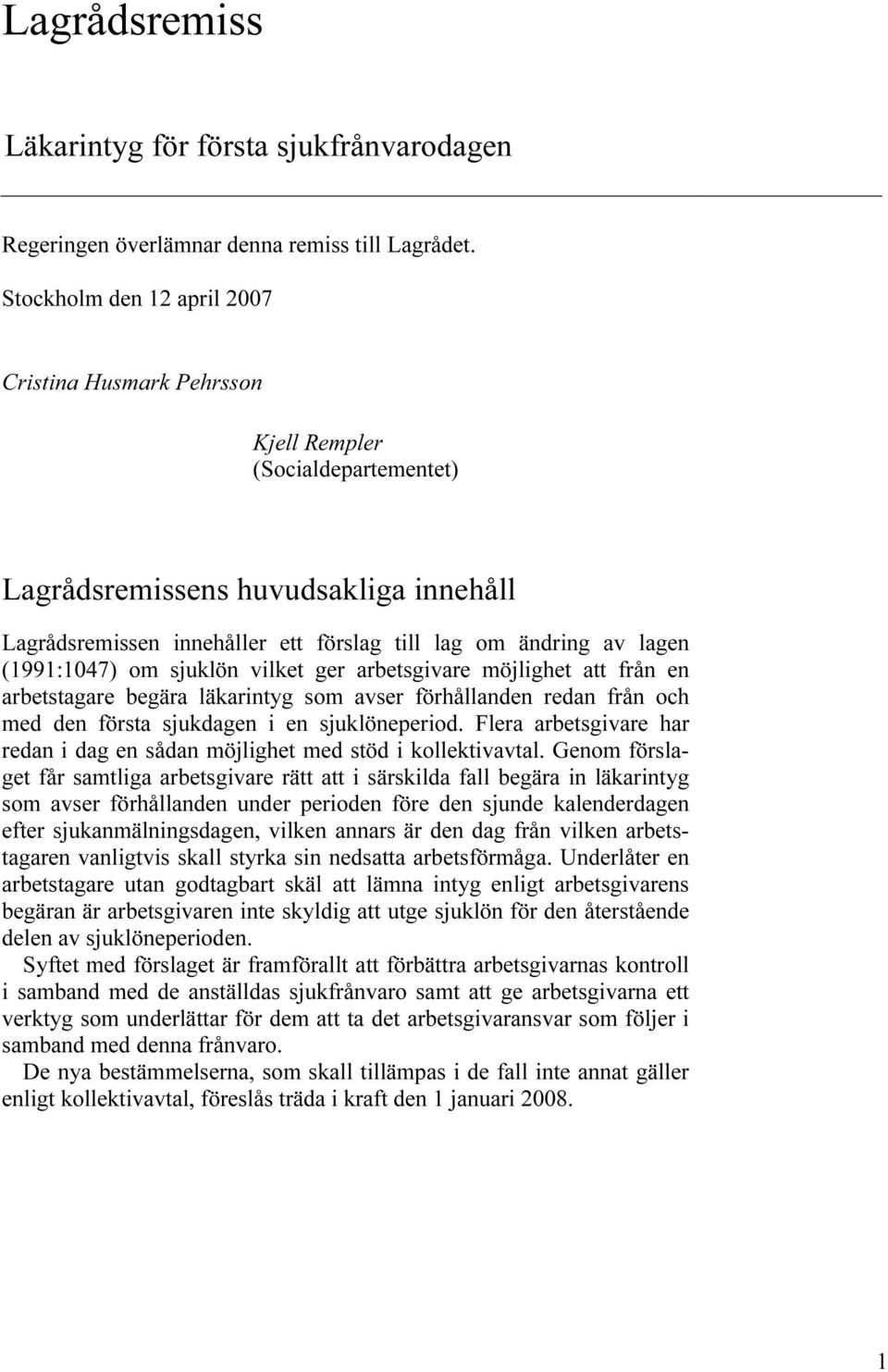 (1991:1047) om sjuklön vilket ger arbetsgivare möjlighet att från en arbetstagare begära läkarintyg som avser förhållanden redan från och med den första sjukdagen i en sjuklöneperiod.