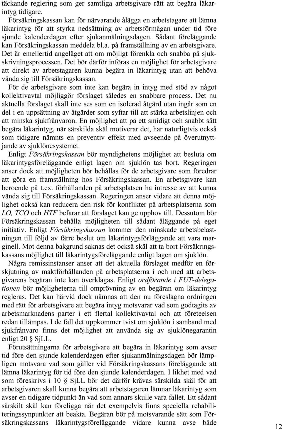 Sådant föreläggande kan Försäkringskassan meddela bl.a. på framställning av en arbetsgivare. Det är emellertid angeläget att om möjligt förenkla och snabba på sjukskrivningsprocessen.