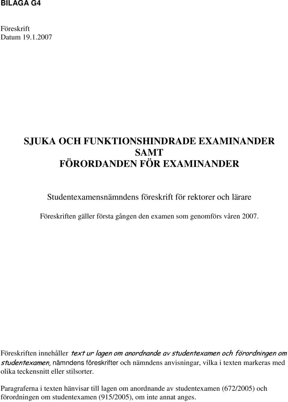 gäller första gången den examen som genomförs våren 2007.