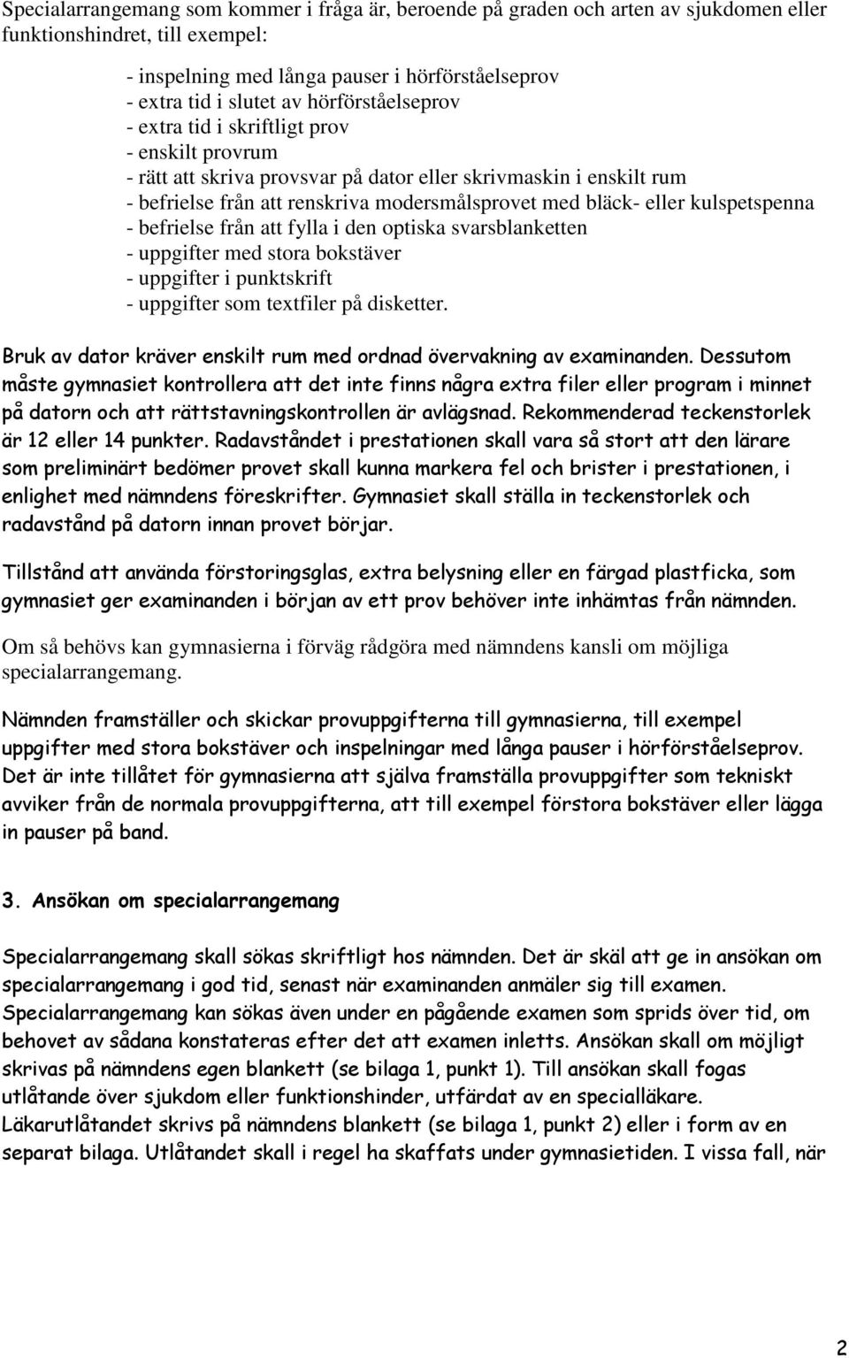 kulspetspenna - befrielse från att fylla i den optiska svarsblanketten - uppgifter med stora bokstäver - uppgifter i punktskrift - uppgifter som textfiler på disketter.