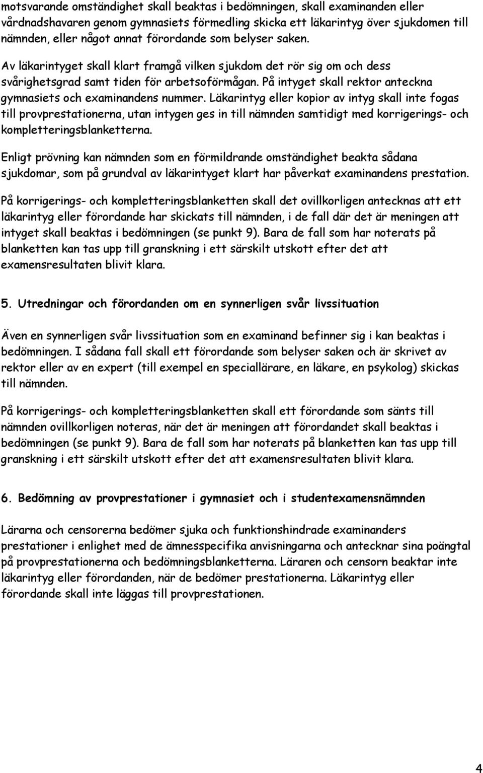 På intyget skall rektor anteckna gymnasiets och examinandens nummer.