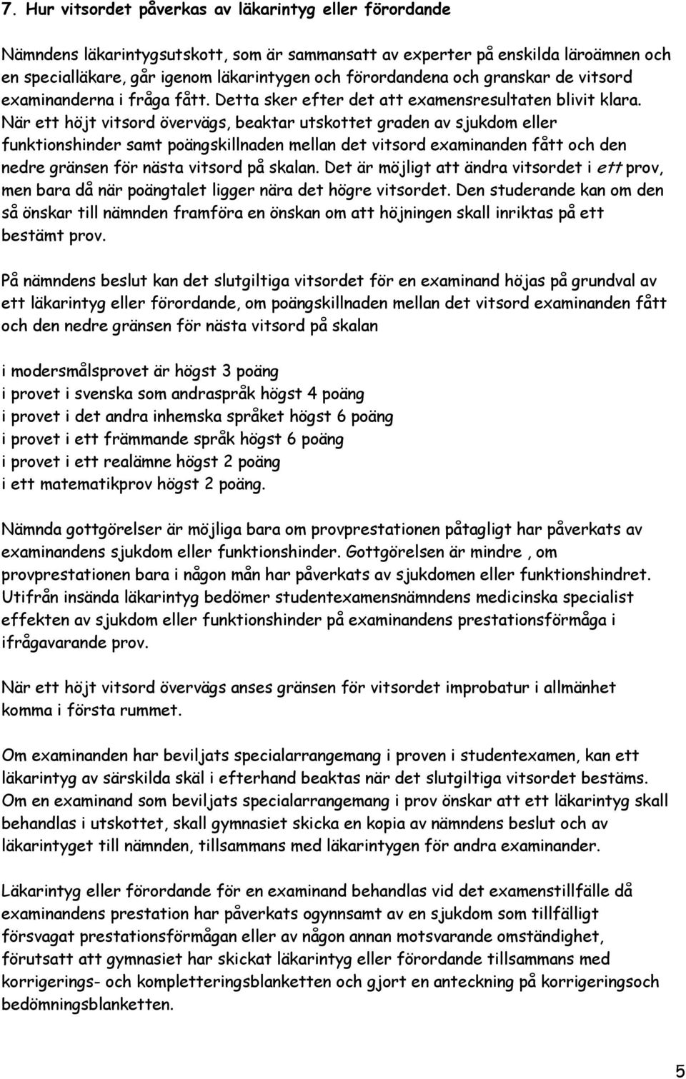 När ett höjt vitsord övervägs, beaktar utskottet graden av sjukdom eller funktionshinder samt poängskillnaden mellan det vitsord examinanden fått och den nedre gränsen för nästa vitsord på skalan.