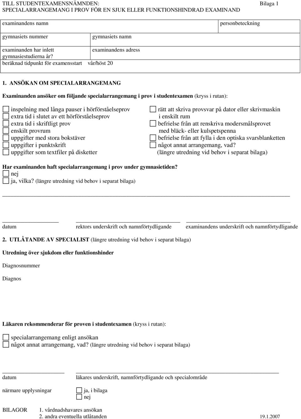 ANSÖKAN OM SPECIALARRANGEMANG Examinanden ansöker om följande specialarrangemang i prov i studentexamen (kryss i rutan): inspelning med långa pauser i hörförståelseprov extra tid i slutet av ett