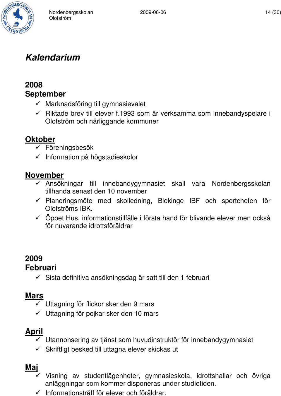 tillhanda senast den 10 november Planeringsmöte med skolledning, Blekinge IBF och sportchefen för s IBK.